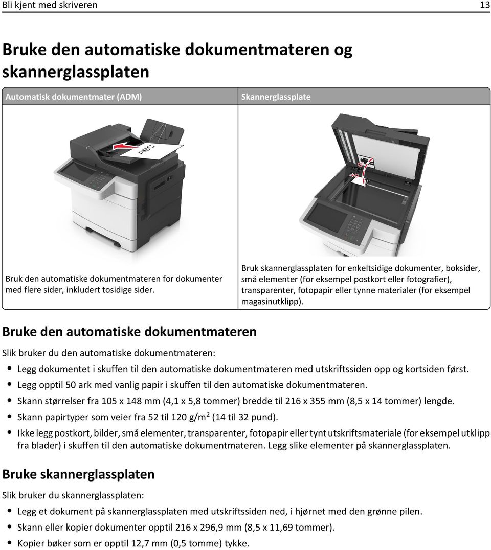 Bruk skannerglassplaten for enkeltsidige dokumenter, boksider, små elementer (for eksempel postkort eller fotografier), transparenter, fotopapir eller tynne materialer (for eksempel magasinutklipp).