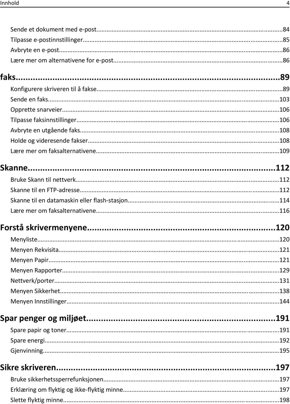 ..112 Bruke Skann til nettverk...112 Skanne til en FTP-adresse...112 Skanne til en datamaskin eller flash-stasjon...114 Lære mer om faksalternativene...116 Forstå skrivermenyene...120 Menyliste.