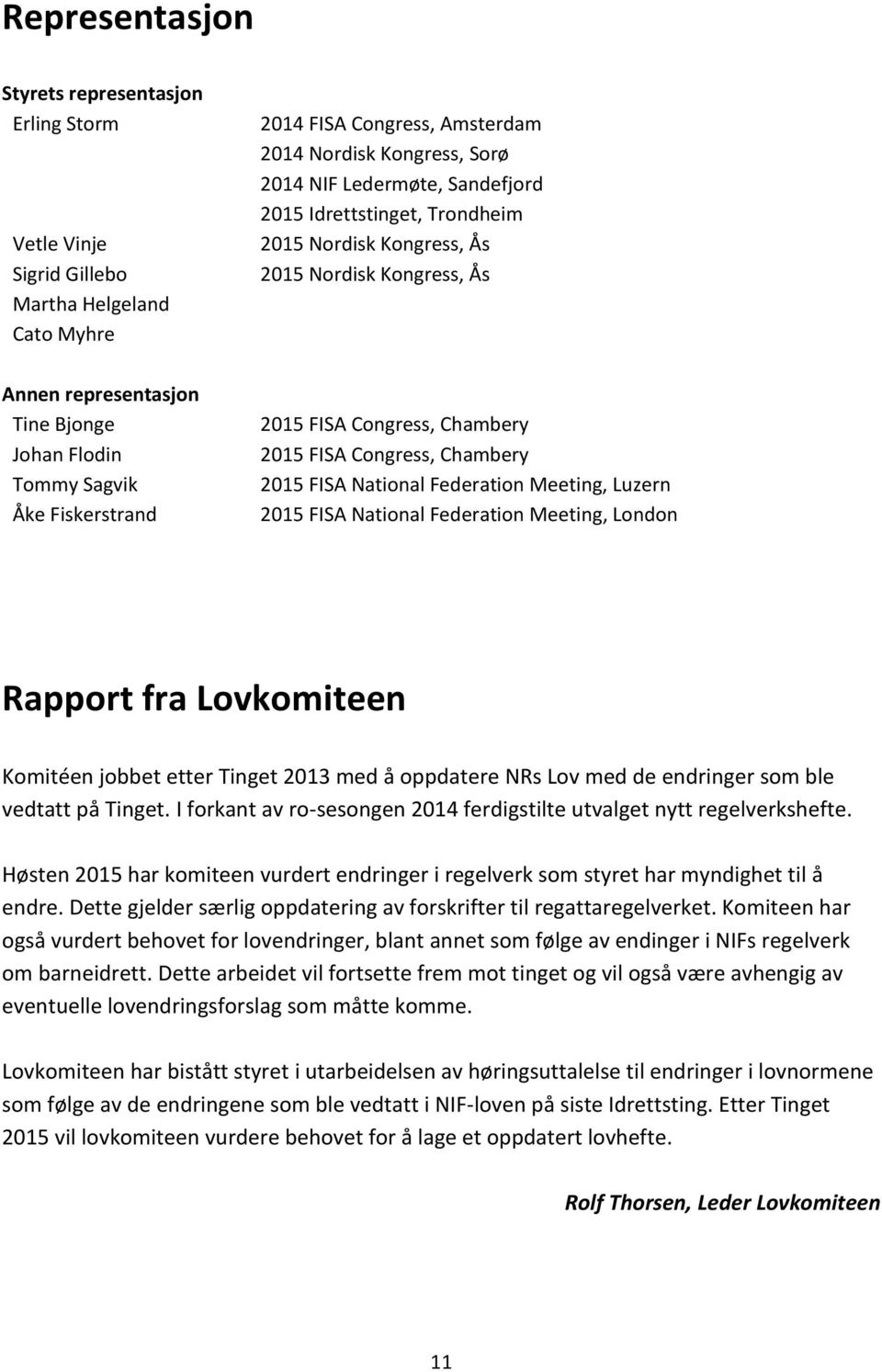 Congress, Chambery 2015 FISA National Federation Meeting, Luzern 2015 FISA National Federation Meeting, London Rapport fra Lovkomiteen Komitéen jobbet etter Tinget 2013 med å oppdatere NRs Lov med de