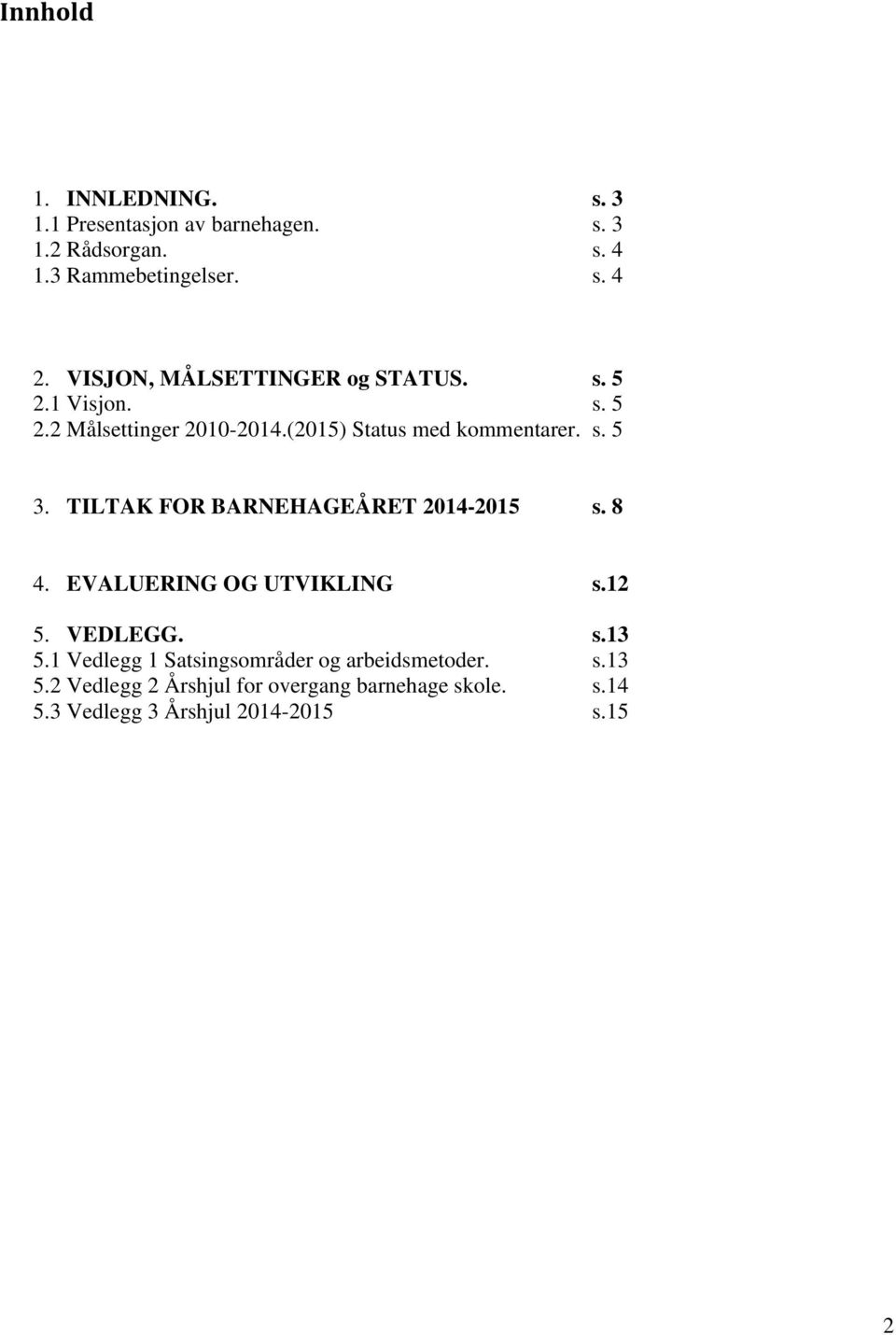 TILTAK FOR BARNEHAGEÅRET 2014-2015 s. 8 4. EVALUERING OG UTVIKLING s.12 5. VEDLEGG. s.13 5.