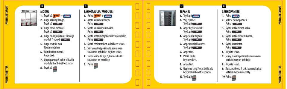 6. Siirry nuolinäppäimellä seuraavan sulakkeet kohdalle. Kirjoita teksti. 7. Toista vaiheita 5 ja 6, kunnes kaikki sulakkeet on merkitty. 8. ELPANEL 1. 2. Välj elpanel. 3. Ange brytarstorlek. 4.