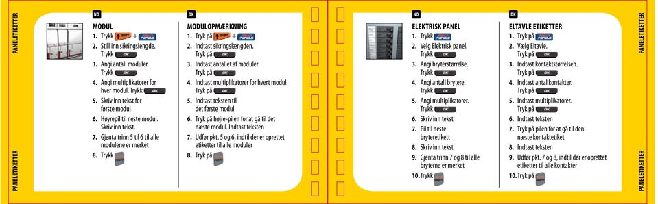 højre-pilen for at gå til det næste modul. Indtast teksten 7. Udfør pkt. 5 og 6, indtil der er oprettet etiketter til alle moduler 8. ELEKTRISK PANEL 1. 2. Velg Elektrisk panel. 3.