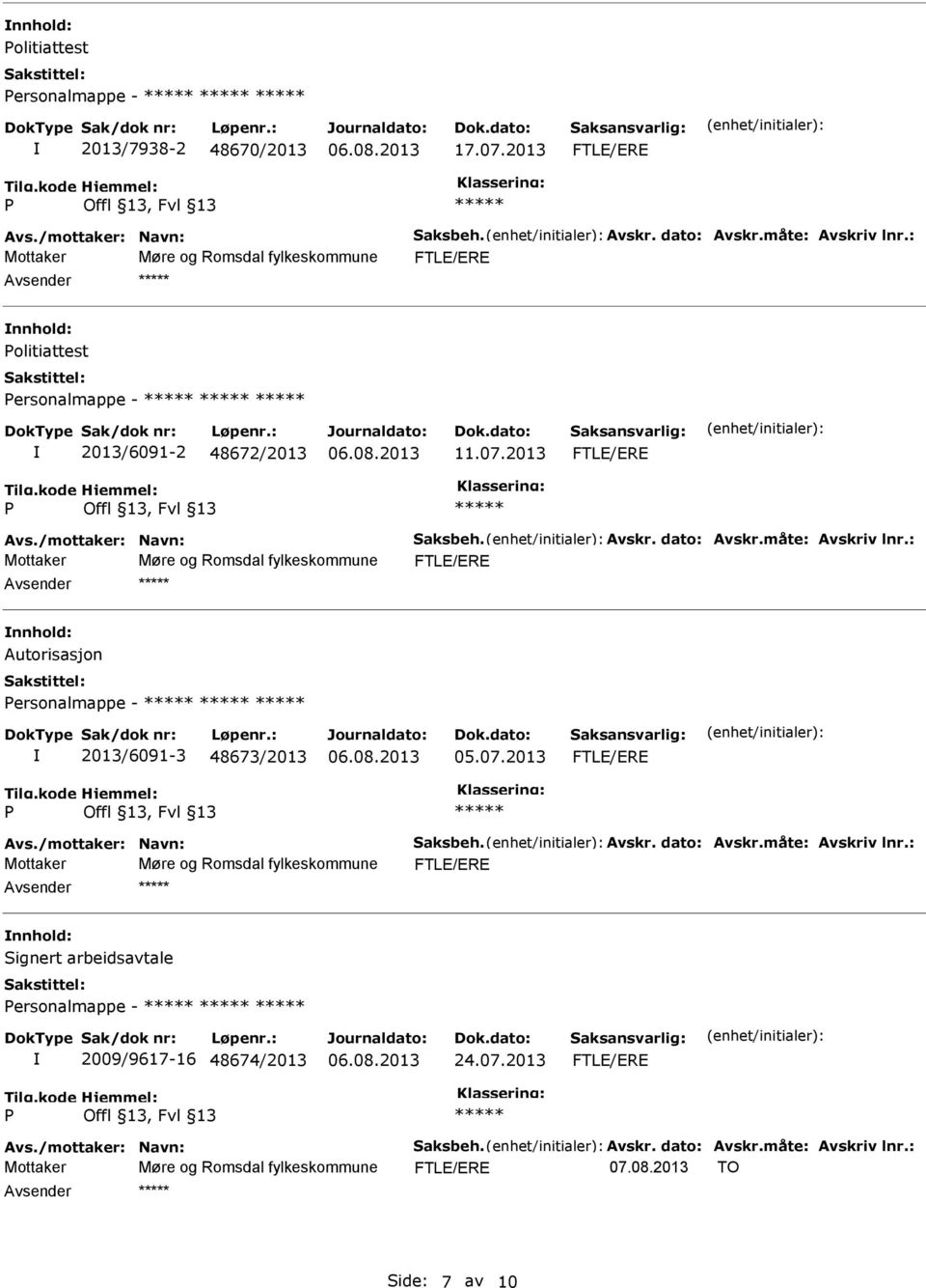 : Mottaker Møre og Romsdal fylkeskommune FTLE/ERE nnhold: Autorisasjon Personalmappe - 2013/6091-3 48673/2013 05.07.2013 FTLE/ERE P Avs./mottaker: Navn: Saksbeh. Avskr. dato: Avskr.måte: Avskriv lnr.