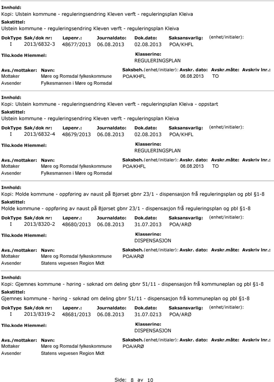 : TO Avsender Fylkesmannen i Møre og Romsdal nnhold: Kopi: Ulstein kommune - reguleringsendring Kleven verft - reguleringsplan Kleiva - oppstart Ulstein kommune - reguleringsendring Kleven verft -