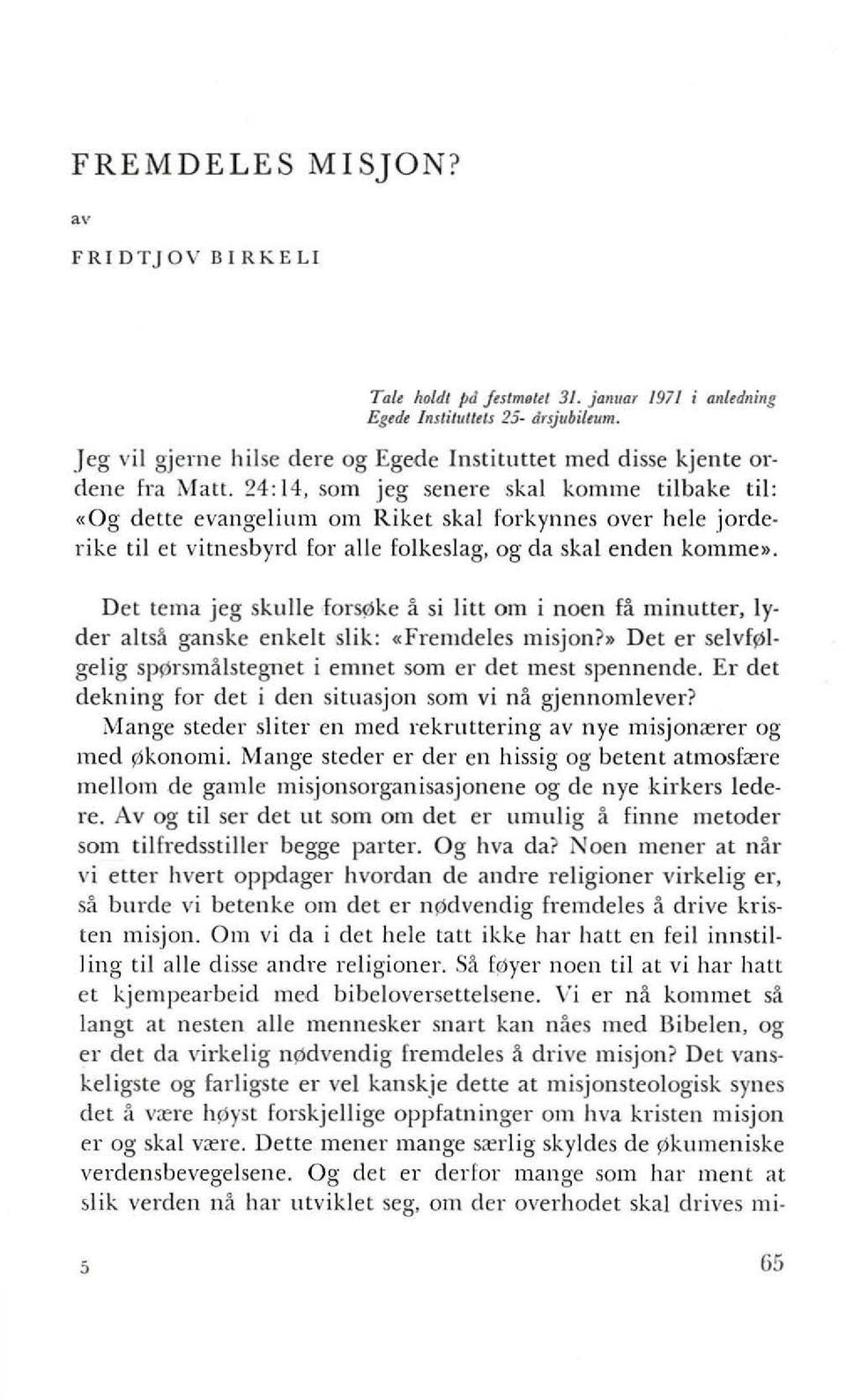 24: 14, som jeg senere skal komme tilbake til: «Og dette evangeliulll am Riket skal forkynnes over hele jorderike til et vitnesbyrd for aile folkeslag, og da skal enden komme».