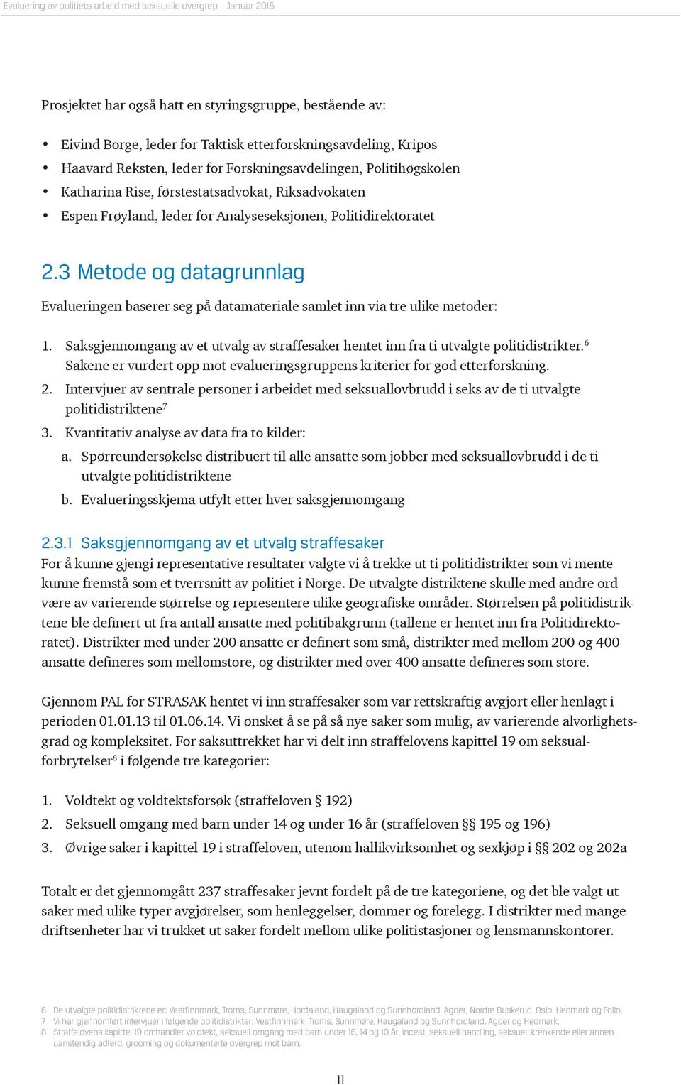 3 Metode og datagrunnlag Evalueringen baserer seg på datamateriale samlet inn via tre ulike metoder: 1. Saksgjennomgang av et utvalg av straffesaker hentet inn fra ti utvalgte politidistrikter.