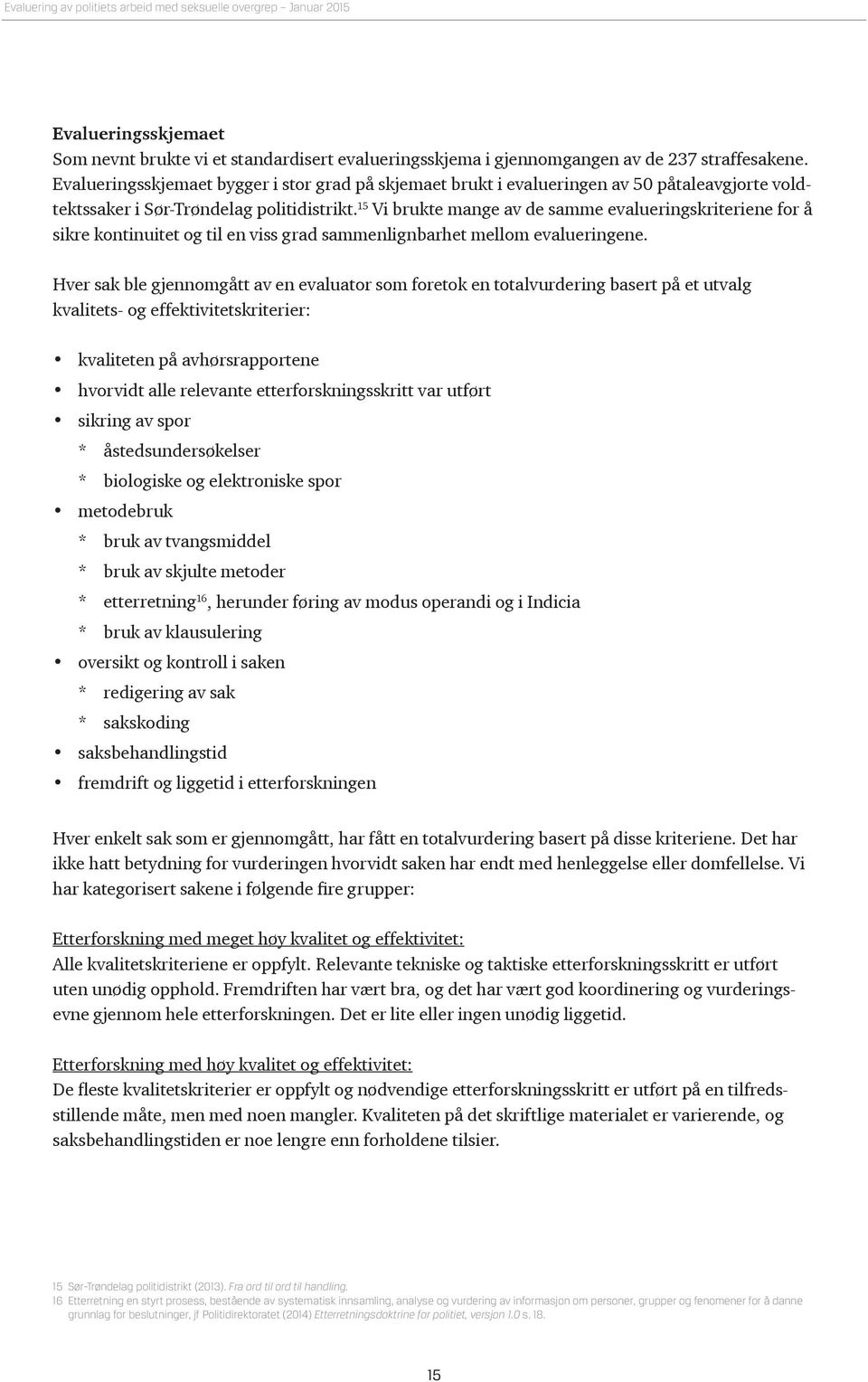 15 Vi brukte mange av de samme evalueringskriteriene for å sikre kontinuitet og til en viss grad sammenlignbarhet mellom evalueringene.