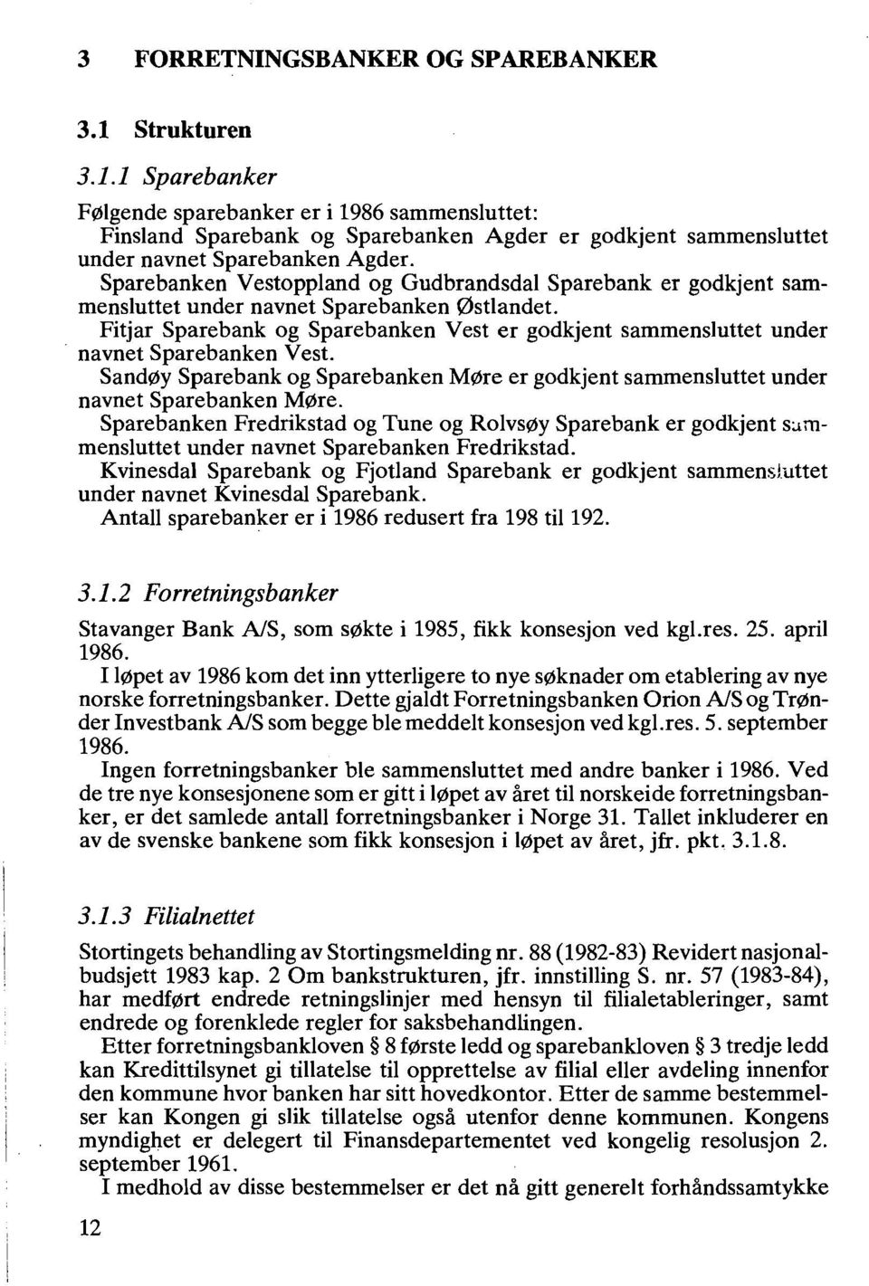 Fitjar Sparebank og Sparebanken Vest er godkjent sammensluttet under navnet Sparebanken Vest. SandØy Sparebank og Sparebanken More er godkjent sammensluttet under navnet Sparebanken MØre.