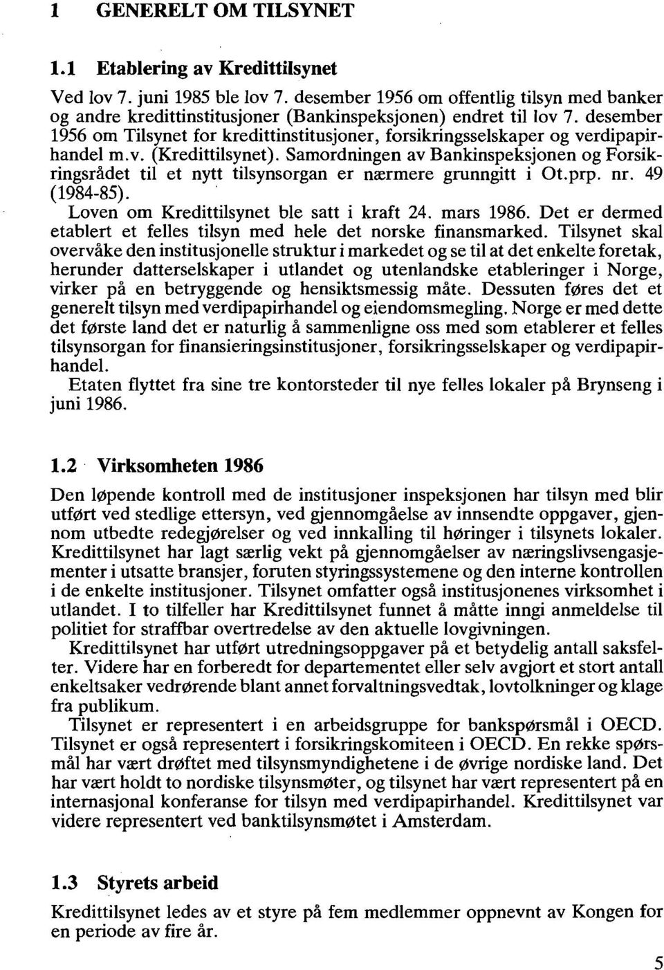 Samordningen av Bankinspeksjonen og Forsikringsrådet til et nytt tilsynsorgan er nærmere grunngitt i 0t.prp. nr. 49 (1984-85). Loven om Kredittilsynet ble satt i kraft 24. mars 1986.