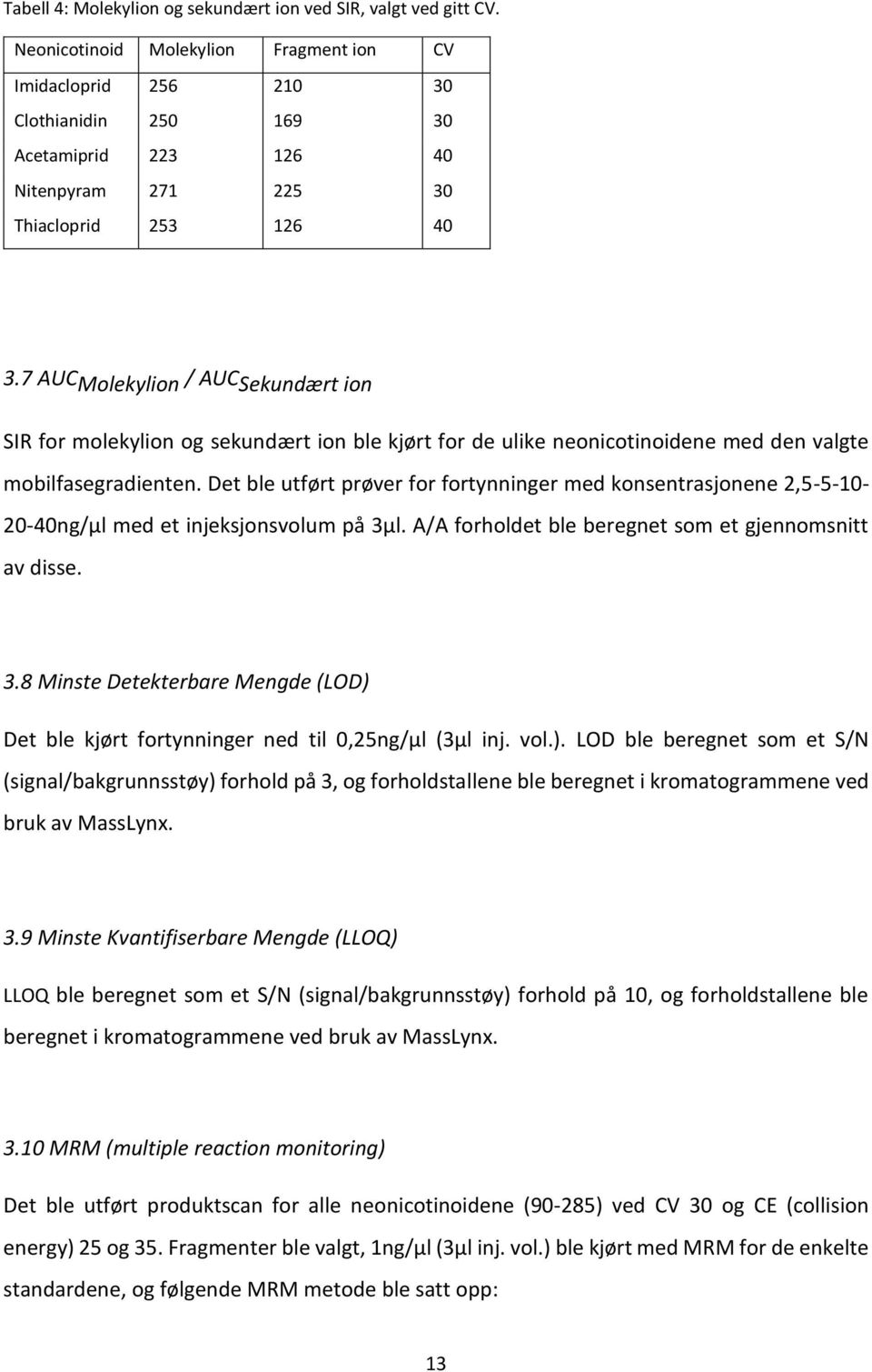 7 AUC Molekylion / AUC Sekundært ion SIR for molekylion og sekundært ion ble kjørt for de ulike neonicotinoidene med den valgte mobilfasegradienten.