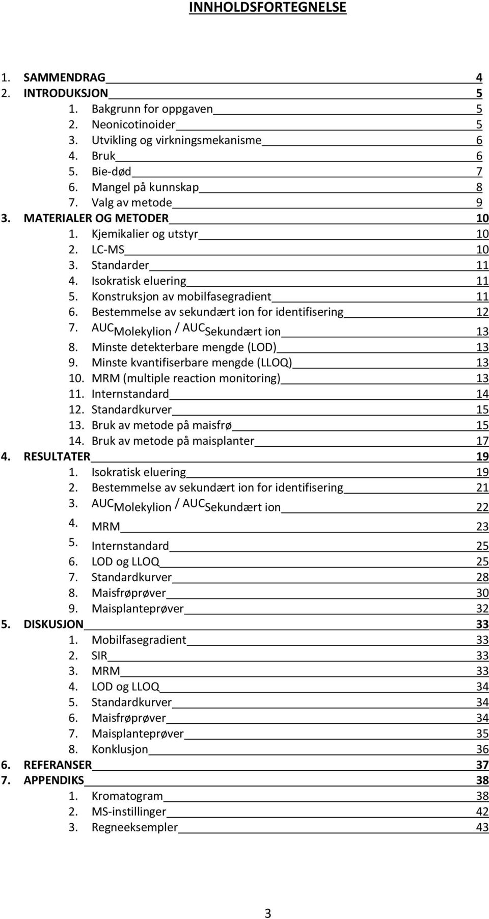 Bestemmelse av sekundært ion for identifisering 12 7. AUC Molekylion / AUC Sekundært ion 13 8. Minste detekterbare mengde (LOD) 13 9. Minste kvantifiserbare mengde (LLOQ) 13 10.