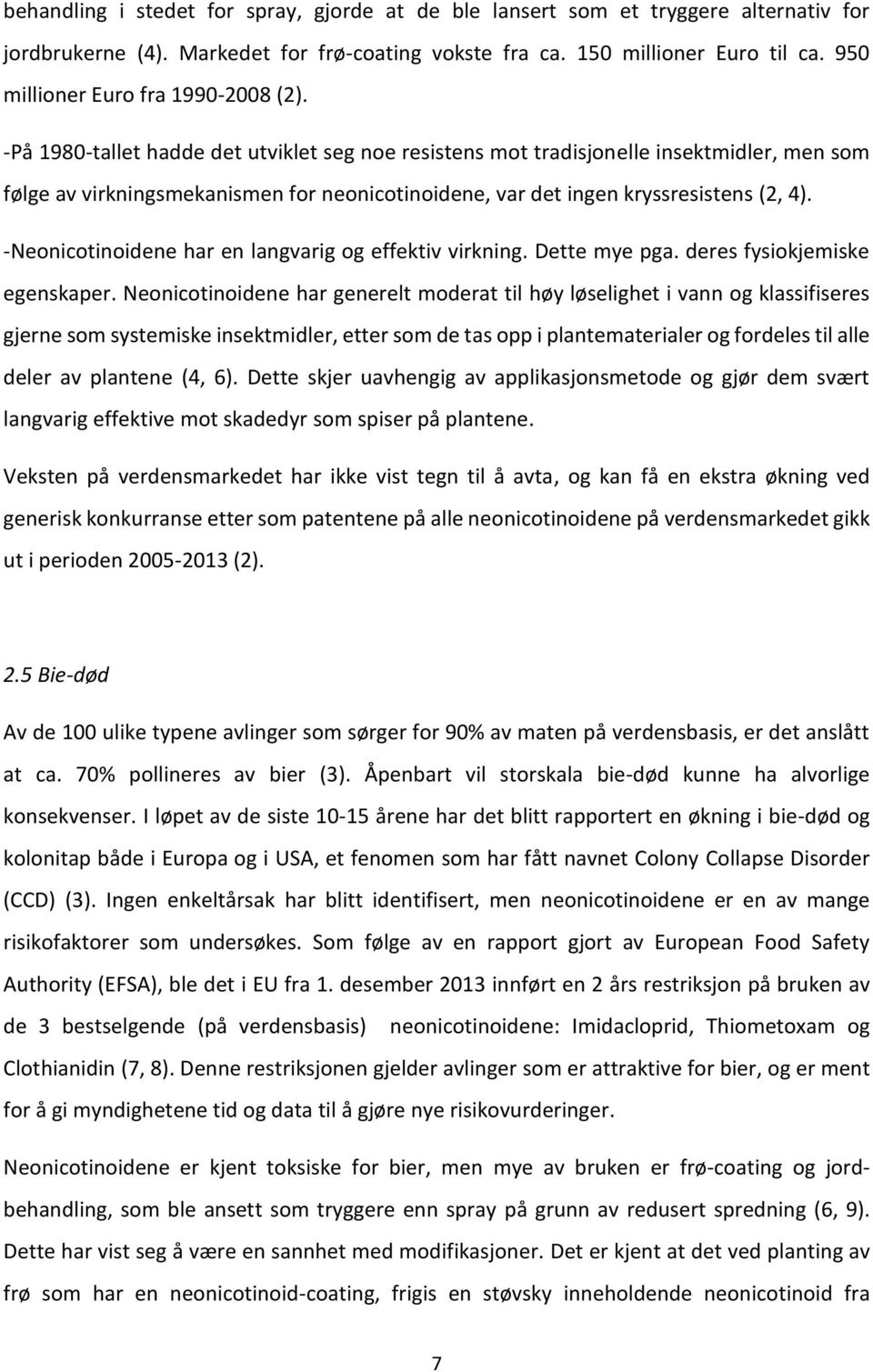 -På 1980-tallet hadde det utviklet seg noe resistens mot tradisjonelle insektmidler, men som følge av virkningsmekanismen for neonicotinoidene, var det ingen kryssresistens (2, 4).