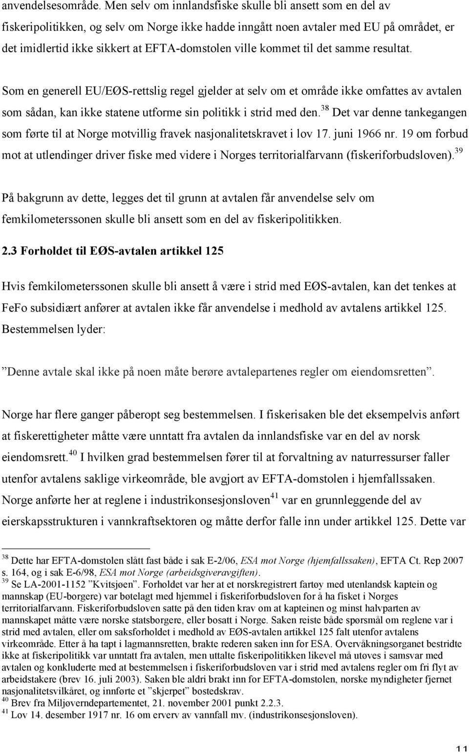 kommet til det samme resultat. Som en generell EU/EØS-rettslig regel gjelder at selv om et område ikke omfattes av avtalen som sådan, kan ikke statene utforme sin politikk i strid med den.