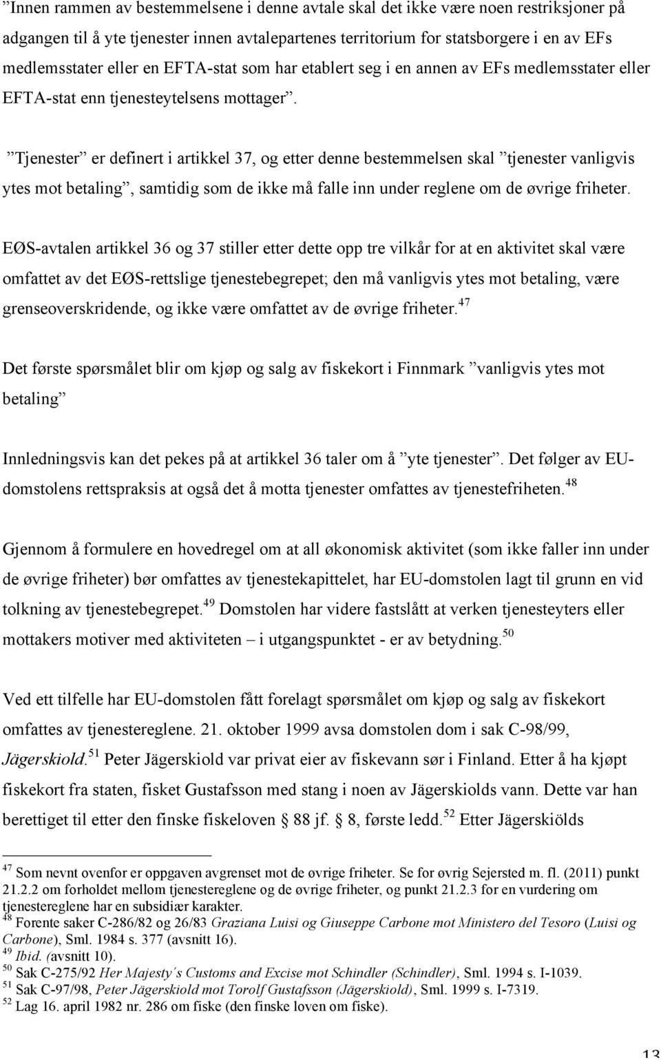 Tjenester er definert i artikkel 37, og etter denne bestemmelsen skal tjenester vanligvis ytes mot betaling, samtidig som de ikke må falle inn under reglene om de øvrige friheter.