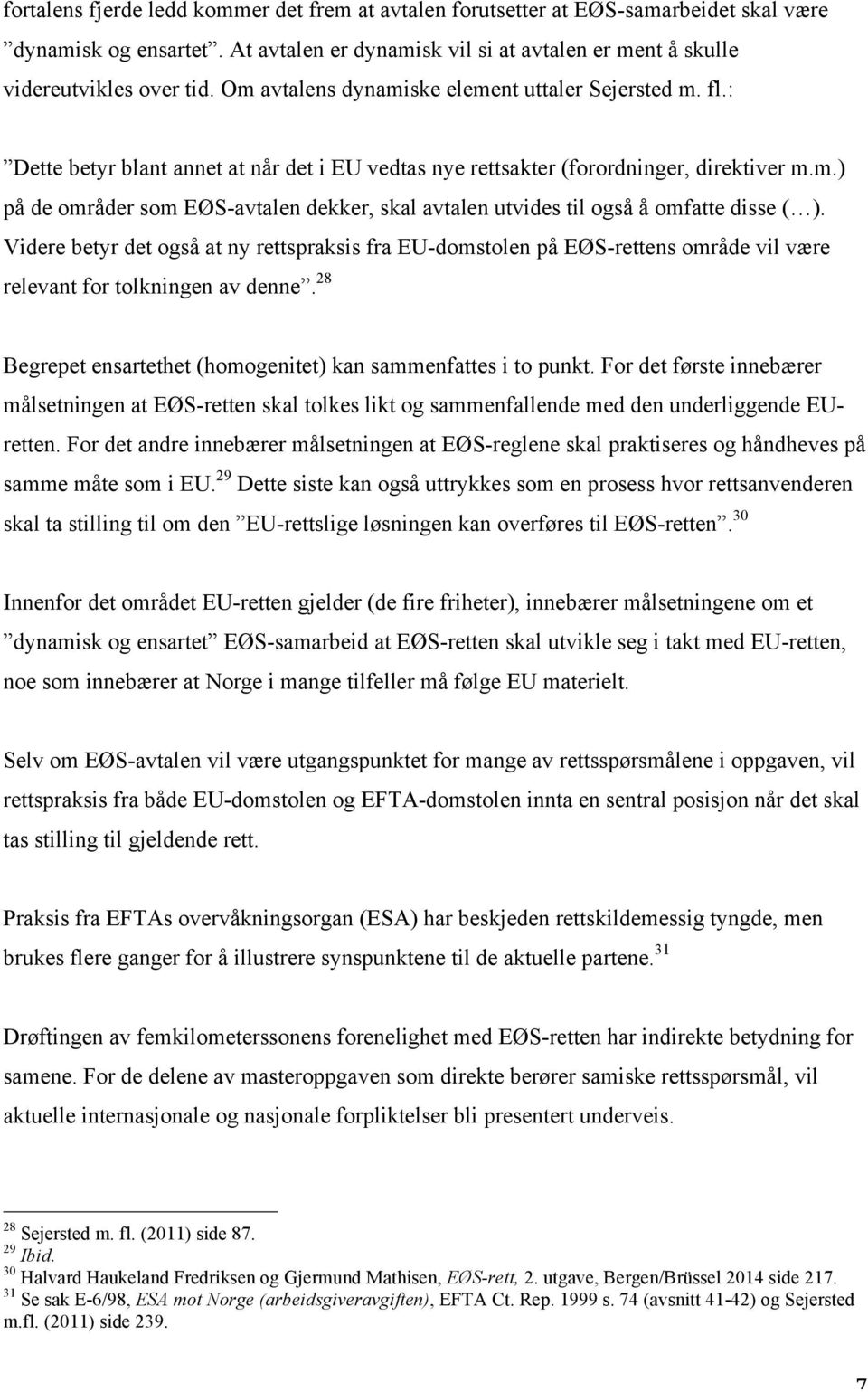 Videre betyr det også at ny rettspraksis fra EU-domstolen på EØS-rettens område vil være relevant for tolkningen av denne. 28 Begrepet ensartethet (homogenitet) kan sammenfattes i to punkt.