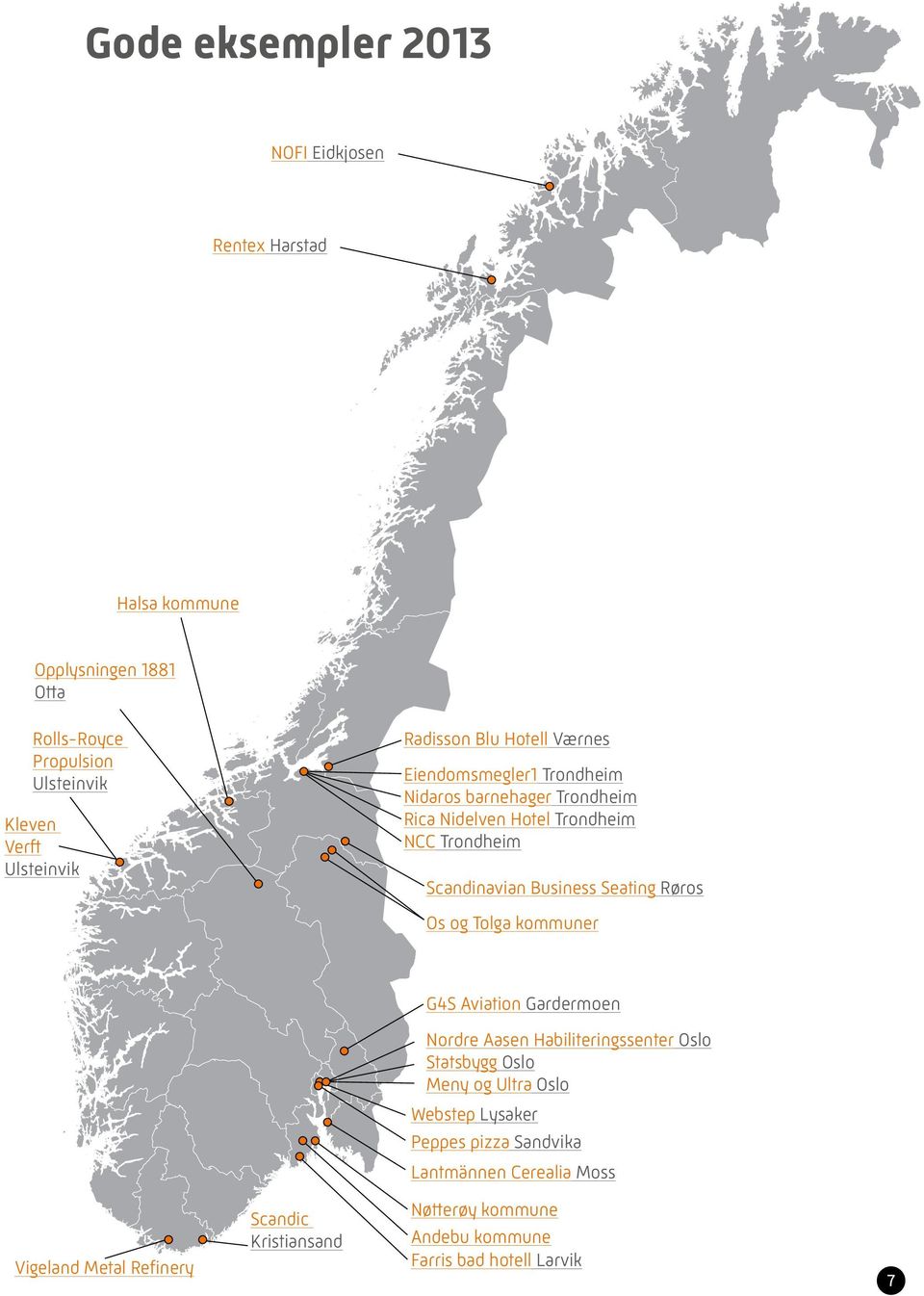 Seating Røros Os og Tolga kommuner G4S Aviation Gardermoen Nordre Aasen Habiliteringssenter Oslo Statsbygg Oslo Meny og Ultra Oslo Webstep Lysaker