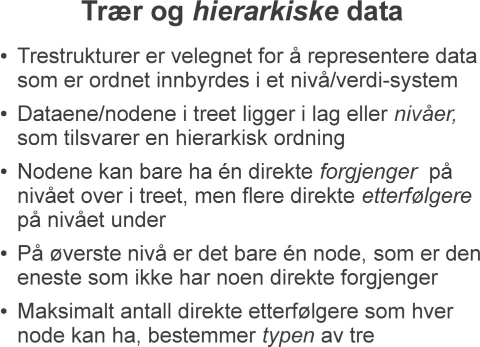 forgjenger på nivået over i treet, men flere direkte etterfølgere på nivået under På øverste nivå er det bare én node, som