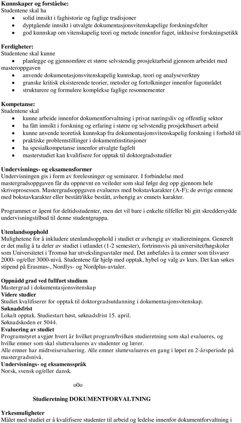 teori og analyseverktøy granske kritisk eksisterende teorier, metoder og fortolkninger innenfor fagområdet strukturere og formulere komplekse faglige resonnementer Studentene skal kunne arbeide