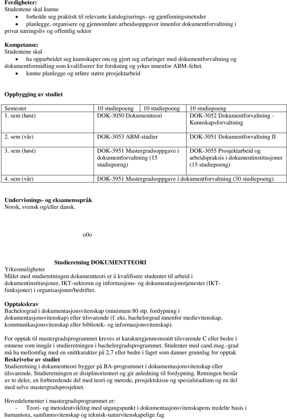 kunne planlegge og utføre større prosjektarbeid Oppbygging av studiet Semester 10 studiepoeng 10 studiepoeng 10 studiepoeng 1.