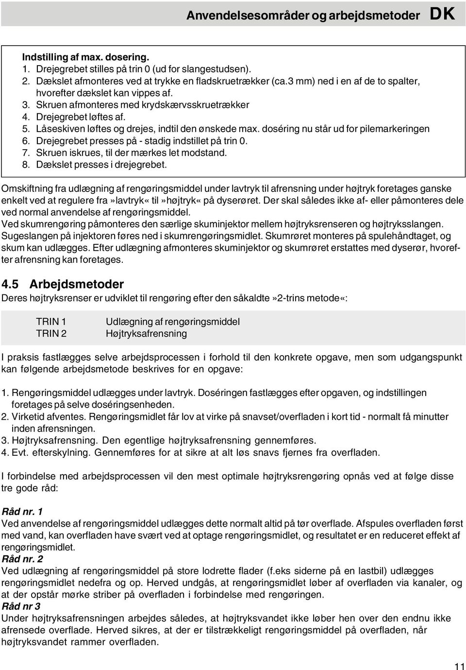 doséring nu står ud for pilemarkeringen 6. Drejegrebet presses på - stadig indstillet på trin 0. 7. Skruen iskrues, til der mærkes let modstand. 8. Dækslet presses i drejegrebet.