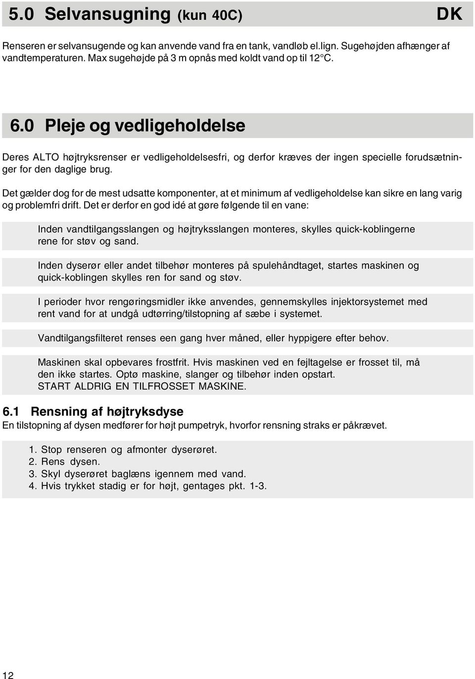 0 Pleje og vedligeholdelse Deres ALTO højtryksrenser er vedligeholdelsesfri, og derfor kræves der ingen specielle forudsætninger for den daglige brug.