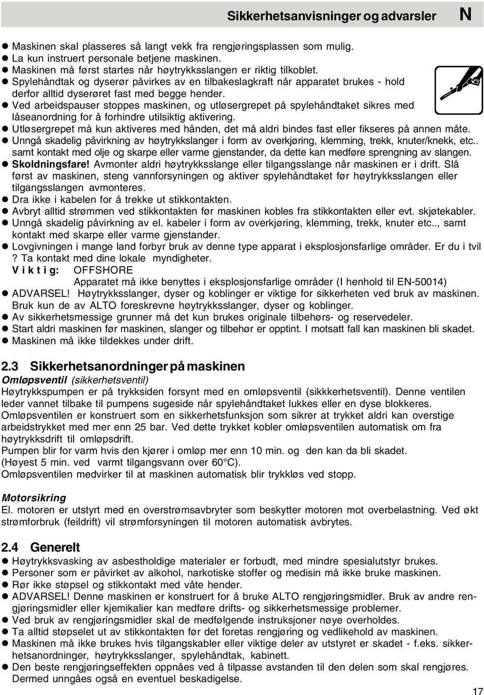 Ved arbeidspauser stoppes maskinen, og utløsergrepet på spylehåndtaket sikres med låseanordning for å forhindre utilsiktig aktivering.