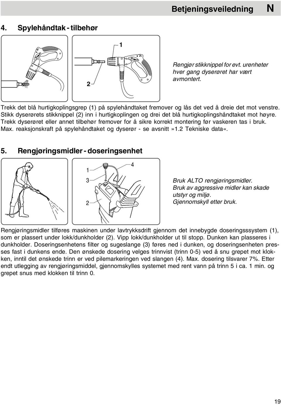 Stikk dyserørets stikknippel (2) inn i hurtigkoplingen og drei det blå hurtigkoplingshåndtaket mot høyre.