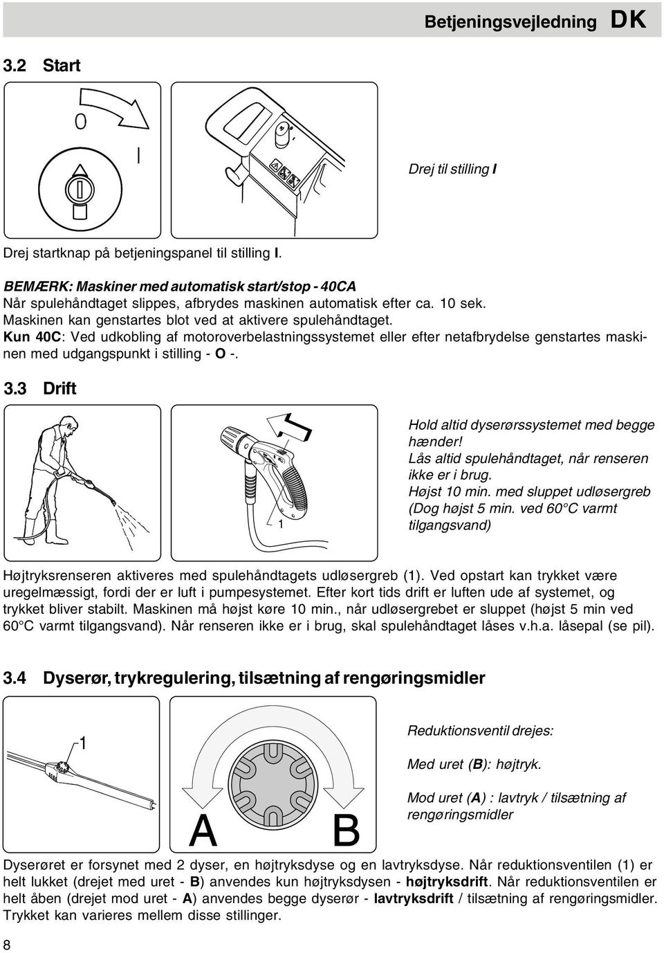 Kun 40C: Ved udkobling af motoroverbelastningssystemet eller efter netafbrydelse genstartes maskinen med udgangspunkt i stilling - O -. 3.3 Drift 1 Hold altid dyserørssystemet med begge hænder!