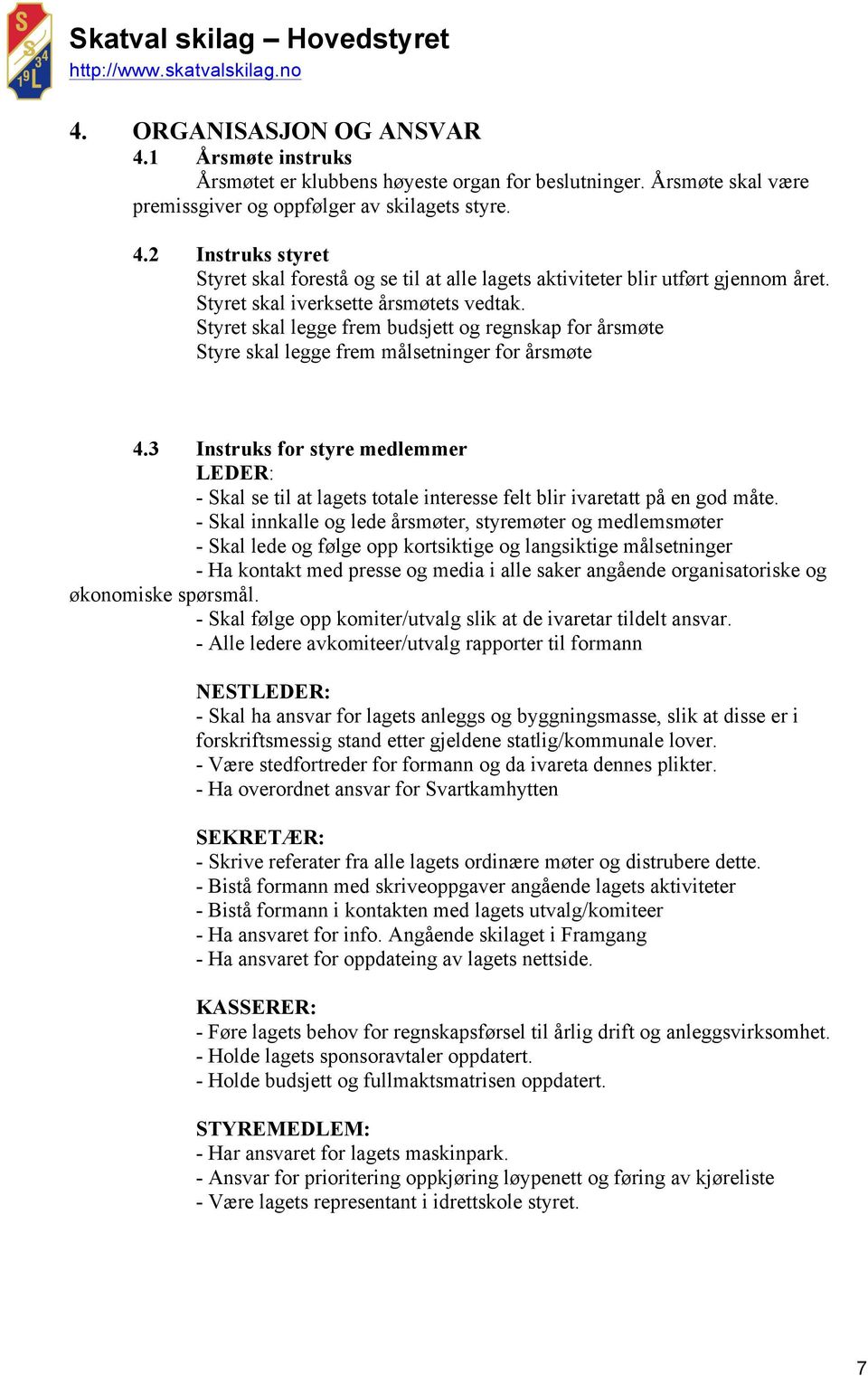 3 Instruks for styre medlemmer LEDER: - Skal se til at lagets totale interesse felt blir ivaretatt på en god måte.