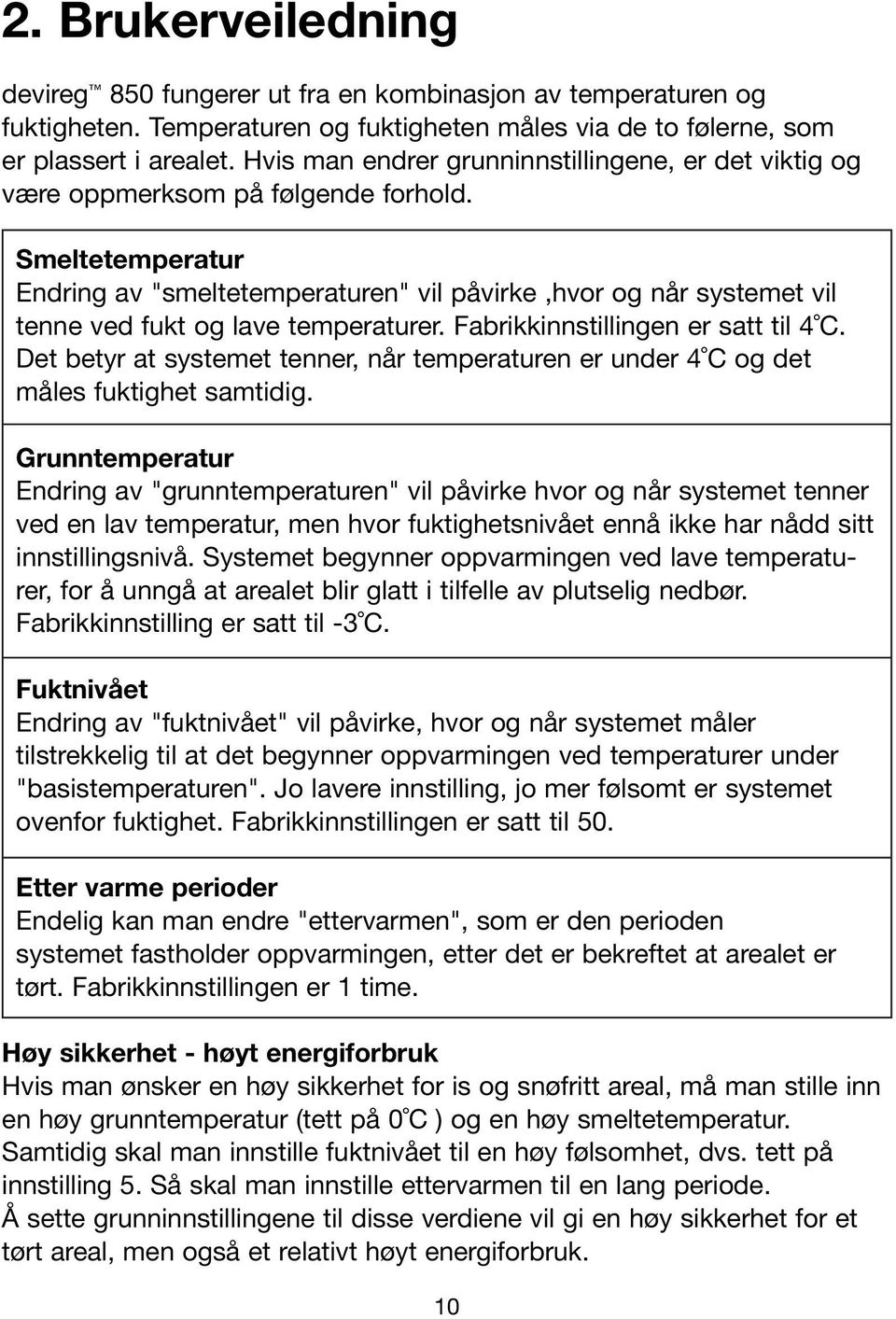 Smeltetemperatur Endring av "smeltetemperaturen" vil påvirke,hvor og når systemet vil tenne ved fukt og lave temperaturer. Fabrikkinnstillingen er satt til 4 C.