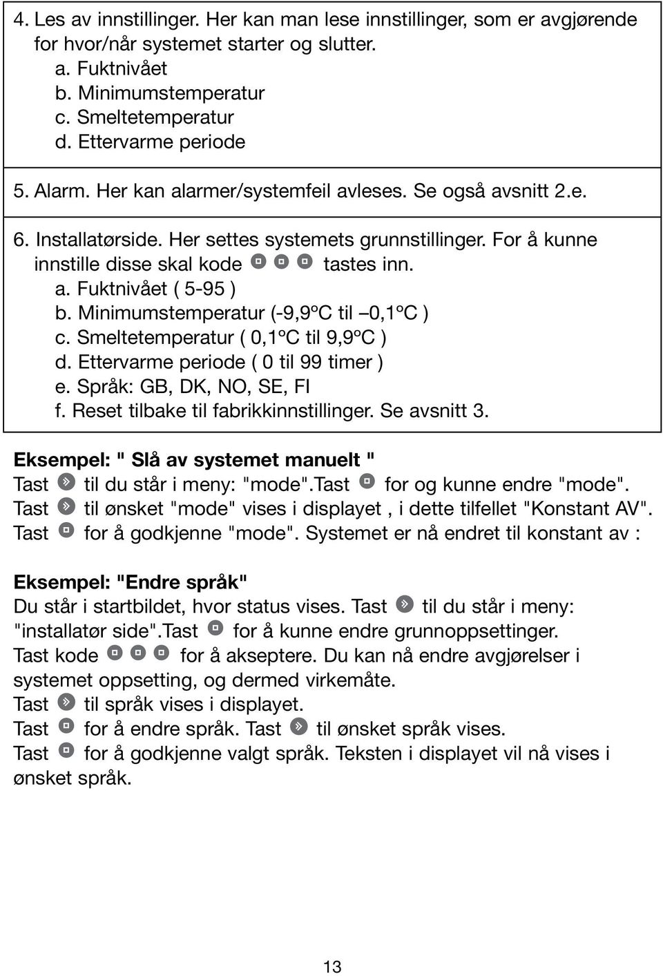 a. Fuktnivået ( 5-95 ) b. Minimumstemperatur (-9,9ºC til 0,1ºC ) c. Smeltetemperatur ( 0,1ºC til 9,9ºC ) d. Ettervarme periode ( 0 til 99 timer ) e. Språk: GB, DK, NO, SE, FI f.