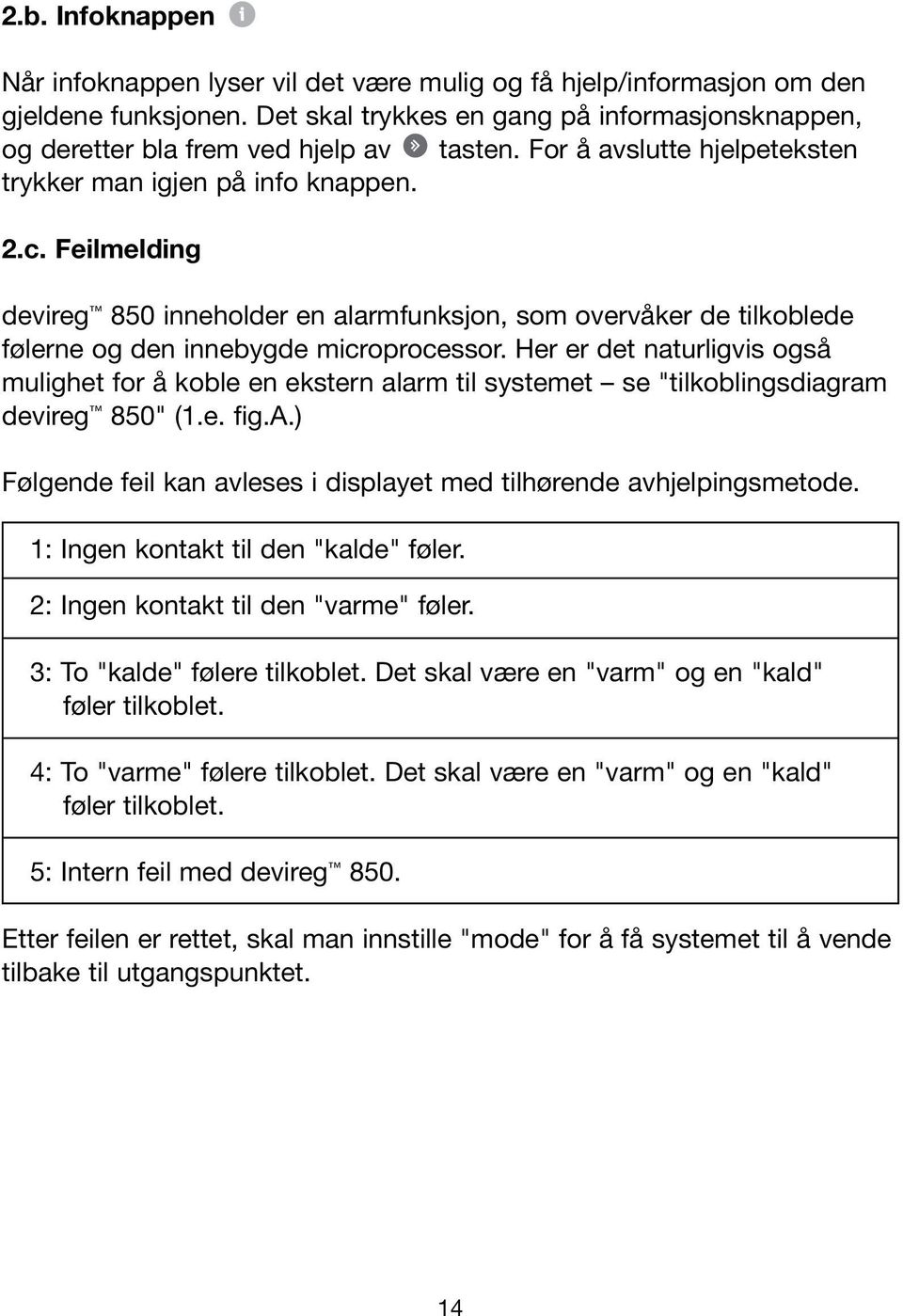 Her er det naturligvis også mulighet for å koble en ekstern alarm til systemet se "tilkoblingsdiagram devireg 850" (1.e. fig.a.) Følgende feil kan avleses i displayet med tilhørende avhjelpingsmetode.