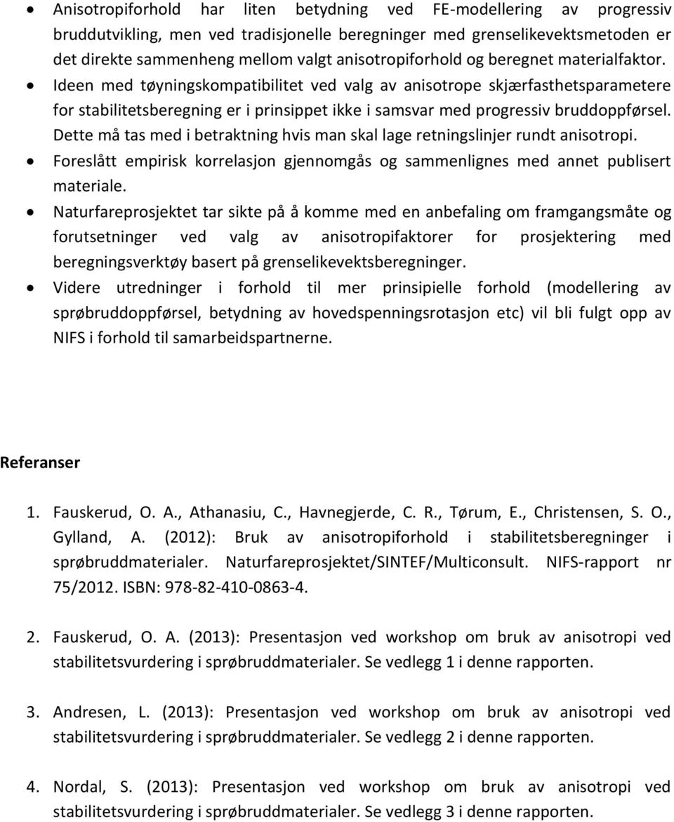 Ideen med tøyningskompatibilitet ved valg av anisotrope skjærfasthetsparametere for stabilitetsberegning er i prinsippet ikke i samsvar med progressiv bruddoppførsel.