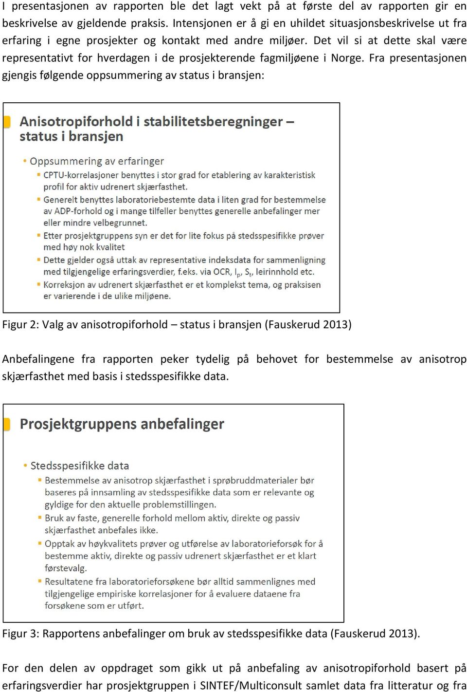 Det vil si at dette skal være representativt for hverdagen i de prosjekterende fagmiljøene i Norge.