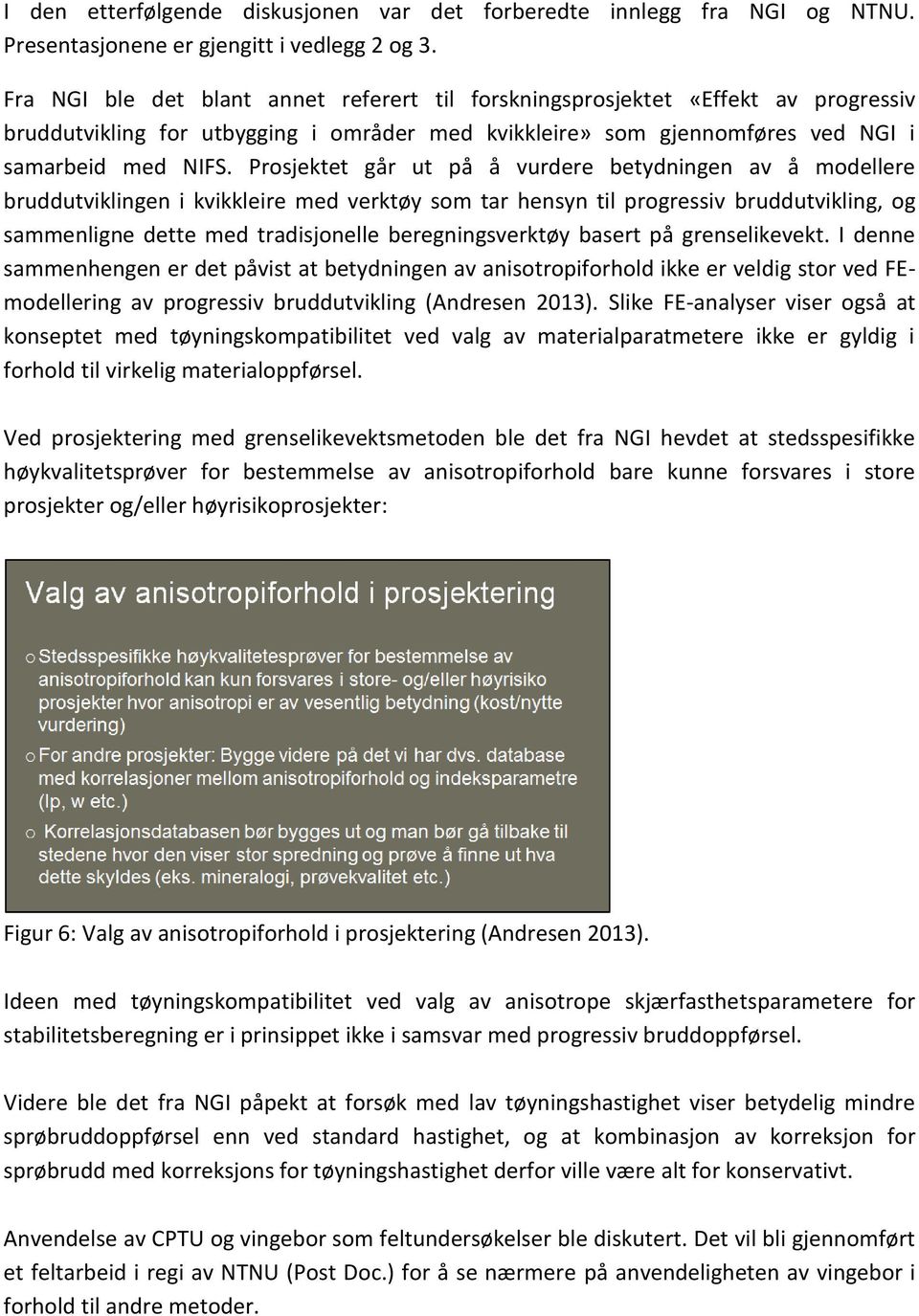 Prosjektet går ut på å vurdere betydningen av å modellere bruddutviklingen i kvikkleire med verktøy som tar hensyn til progressiv bruddutvikling, og sammenligne dette med tradisjonelle