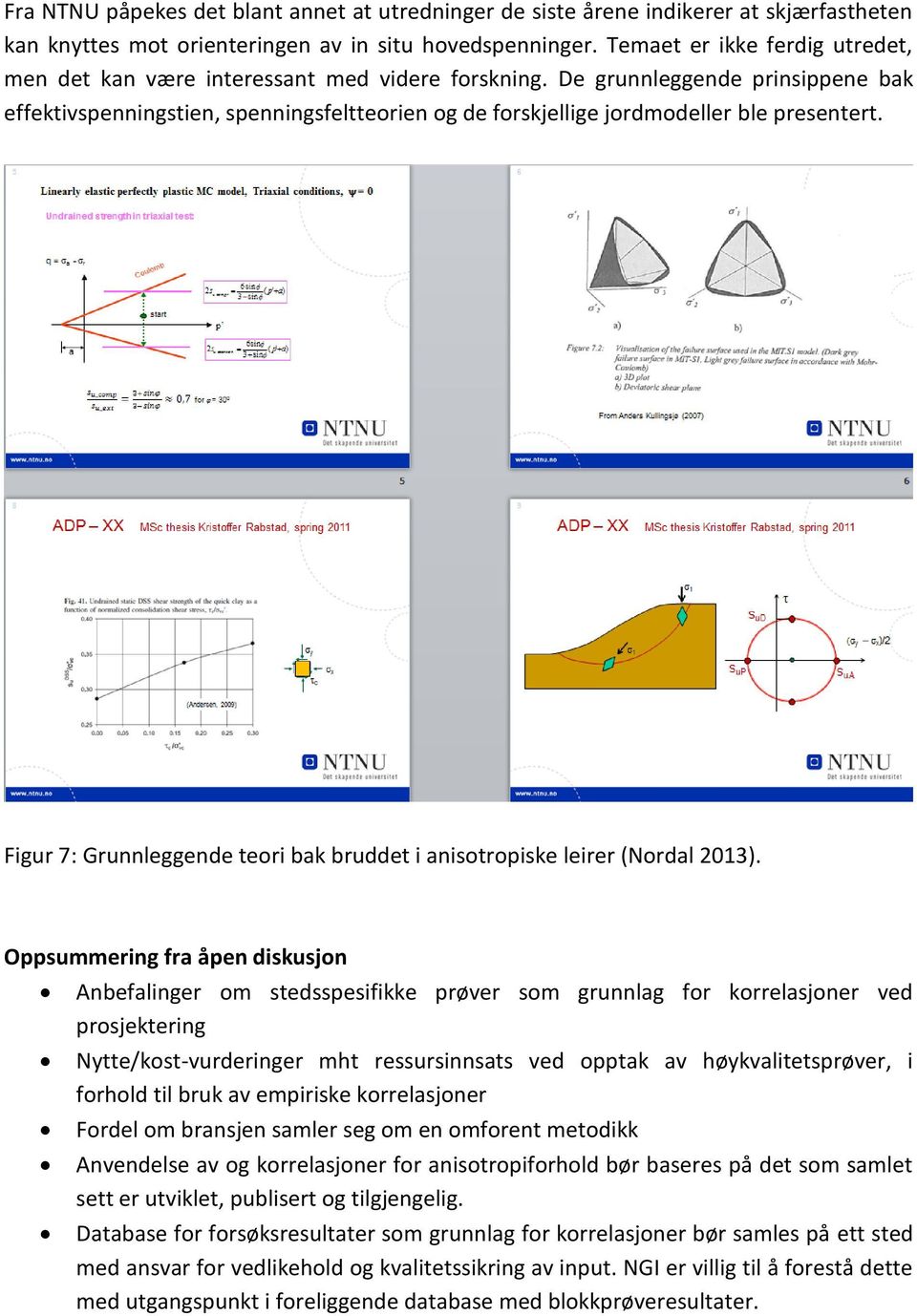 De grunnleggende prinsippene bak effektivspenningstien, spenningsfeltteorien og de forskjellige jordmodeller ble presentert.