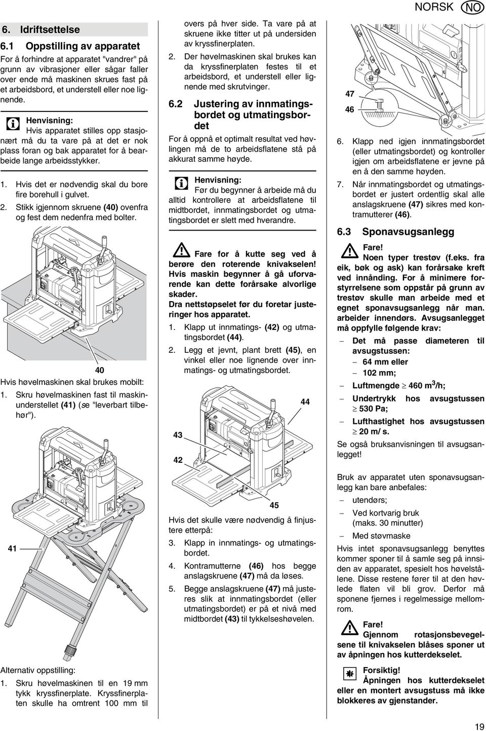 Hvis apparatet stilles opp stasjonært må du ta vare på at det er nok plass foran og bak apparatet for å bearbeide lange arbeidsstykker. 1. Hvis det er nødvendig skal du bore fire borehull i gulvet. 2.