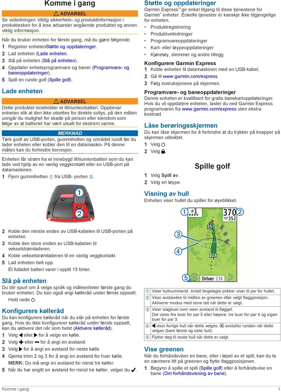 Oppdater enhetsprogramvare og baner (Programvare- og baneoppdateringer). 5 Spill en runde golf (Spille golf). 1 2 3 4 Garmin Express gir enkel tilgang til disse tjenestene for Garmin enheter.