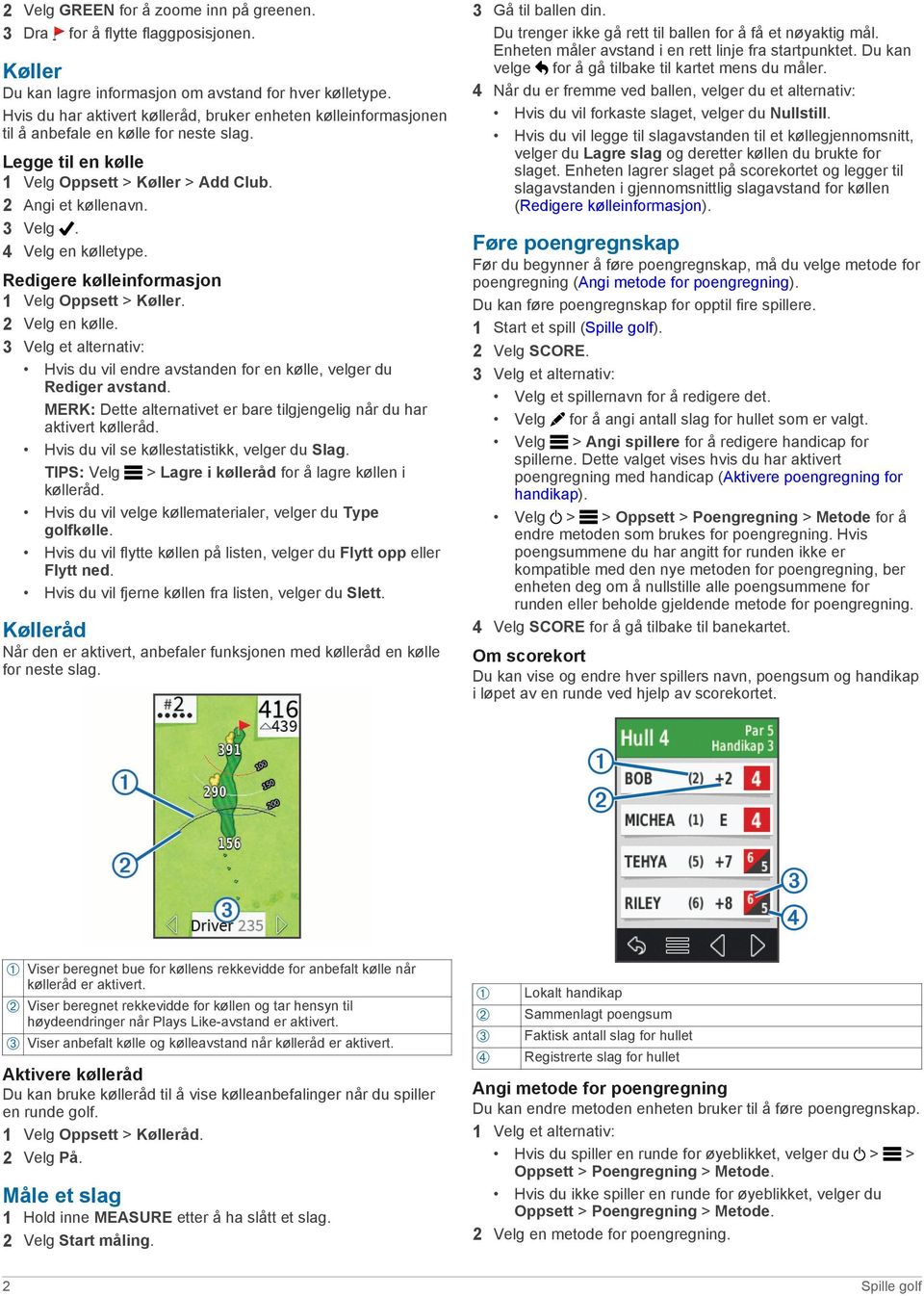 4 Velg en kølletype. Redigere kølleinformasjon 1 Velg Oppsett > Køller. 2 Velg en kølle. 3 Velg et alternativ: Hvis du vil endre avstanden for en kølle, velger du Rediger avstand.