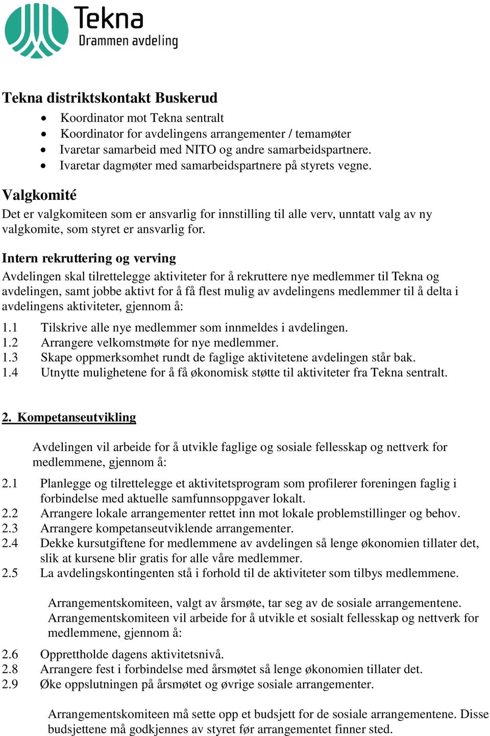 Intern rekruttering og verving Avdelingen skal tilrettelegge aktiviteter for å rekruttere nye medlemmer til Tekna og avdelingen, samt jobbe aktivt for å få flest mulig av avdelingens medlemmer til å