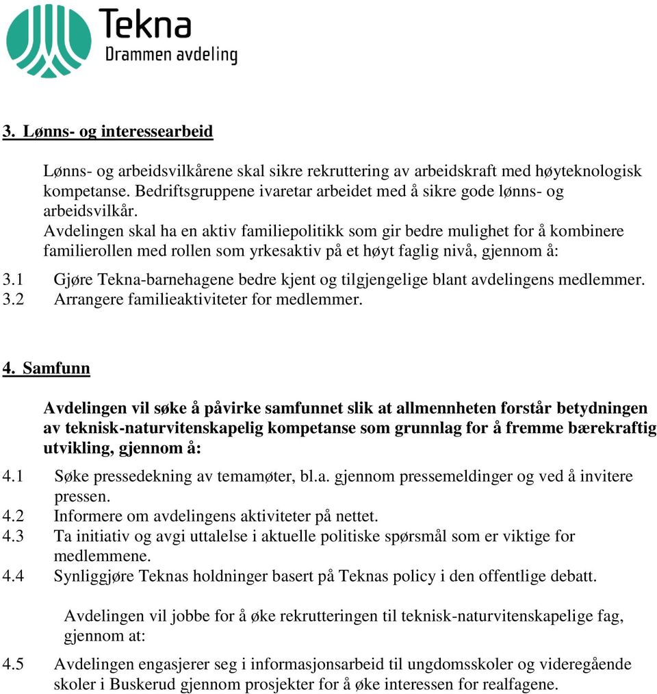 Avdelingen skal ha en aktiv familiepolitikk som gir bedre mulighet for å kombinere familierollen med rollen som yrkesaktiv på et høyt faglig nivå, gjennom å: 3.