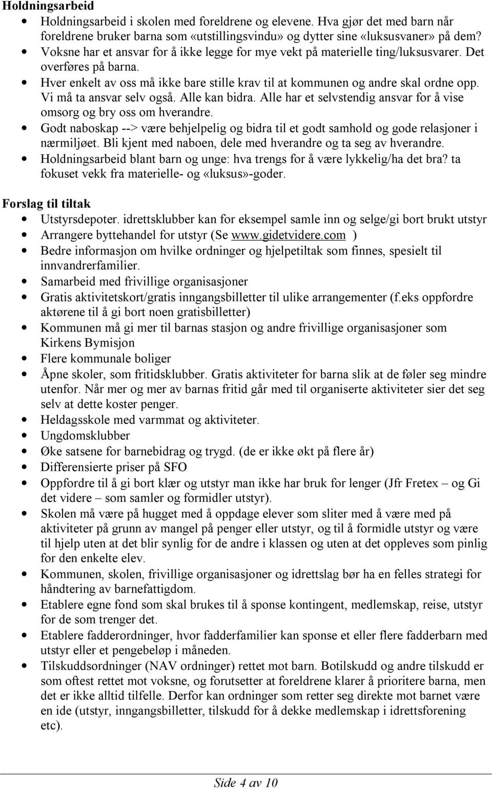 Vi må ta ansvar selv også. Alle kan bidra. Alle har et selvstendig ansvar for å vise omsorg og bry oss om hverandre.