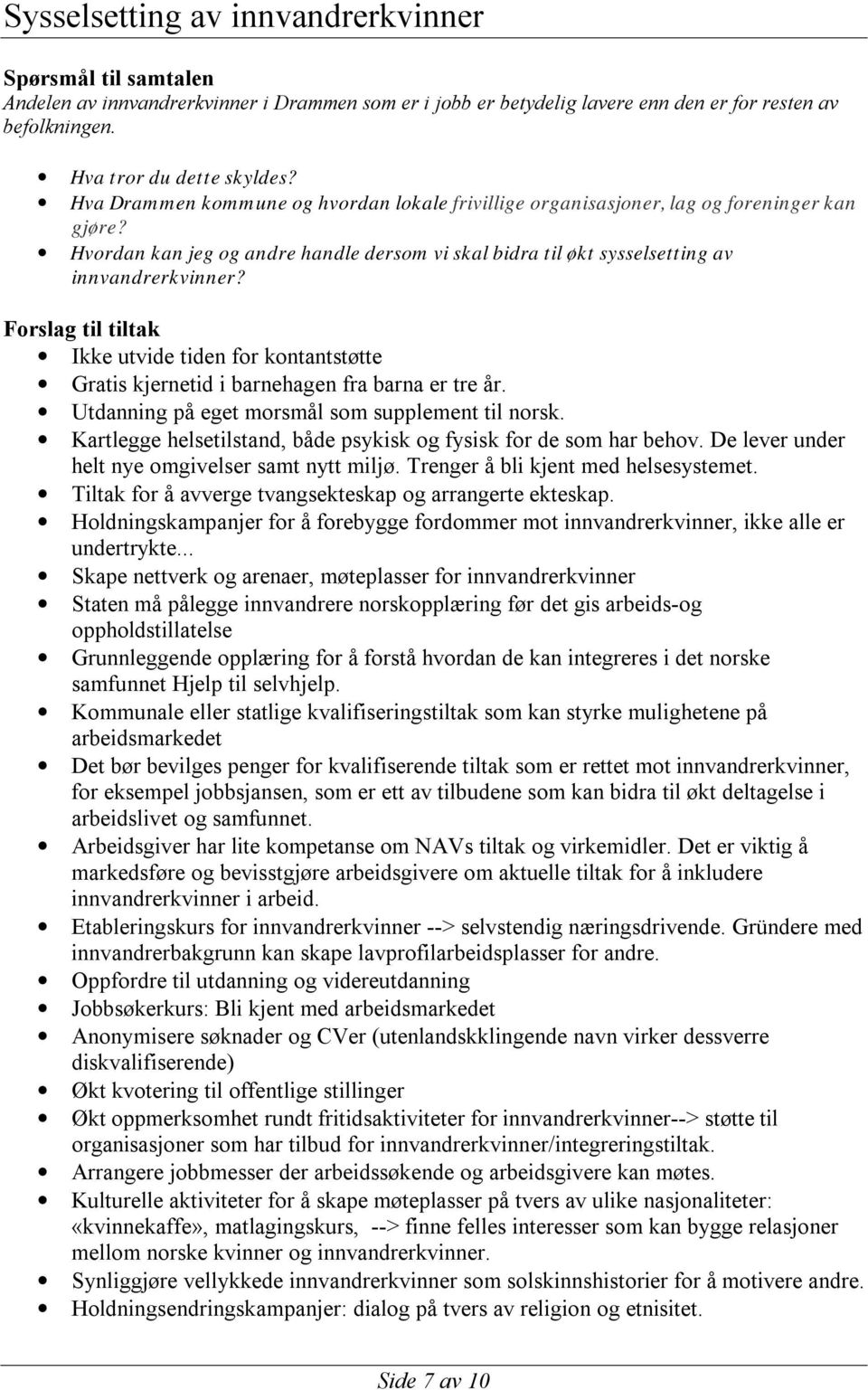 Forslag til tiltak Ikke utvide tiden for kontantstøtte Gratis kjernetid i barnehagen fra barna er tre år. Utdanning på eget morsmål som supplement til norsk.