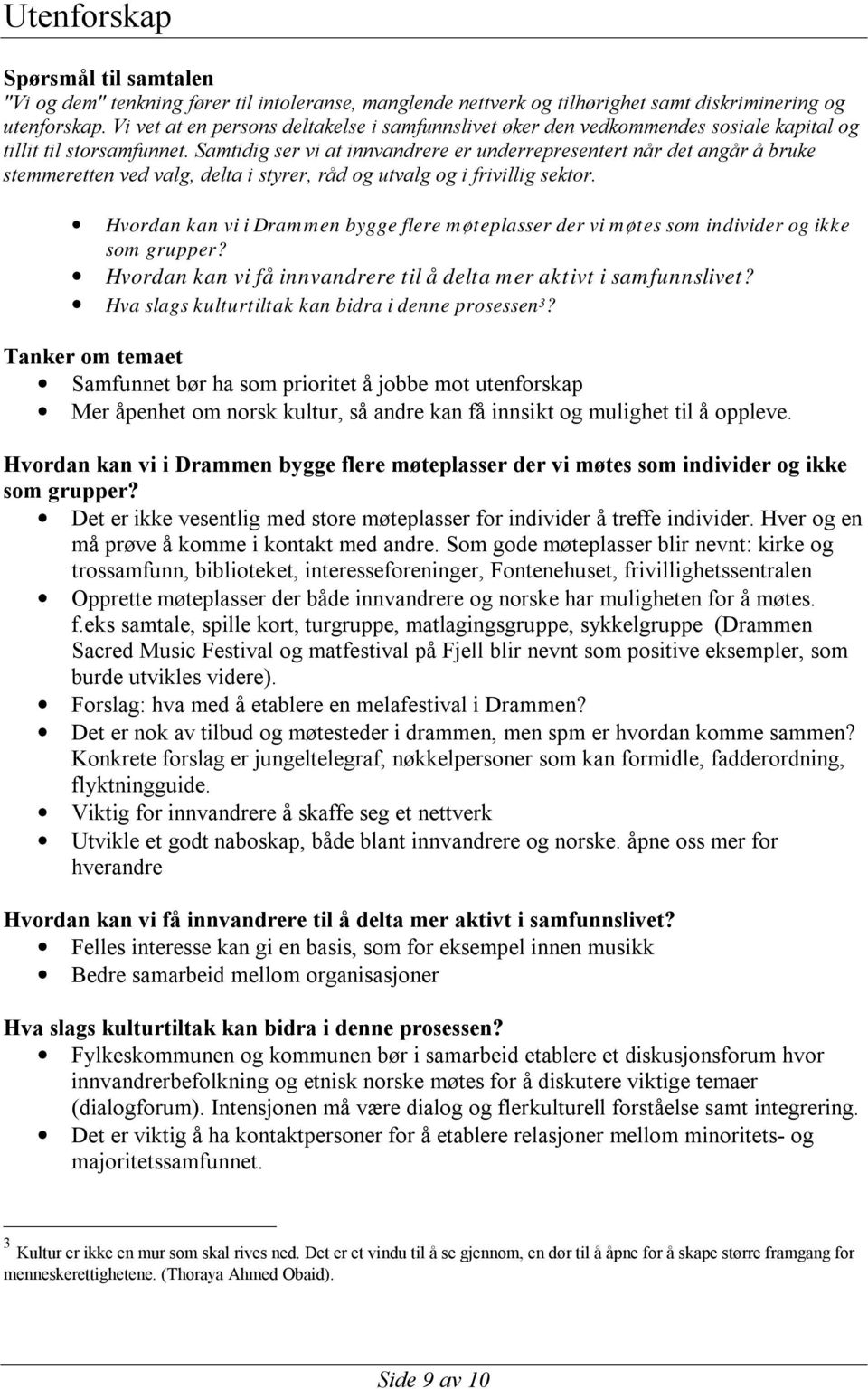 Samtidig ser vi at innvandrere er underrepresentert når det angår å bruke stemmeretten ved valg, delta i styrer, råd og utvalg og i frivillig sektor.