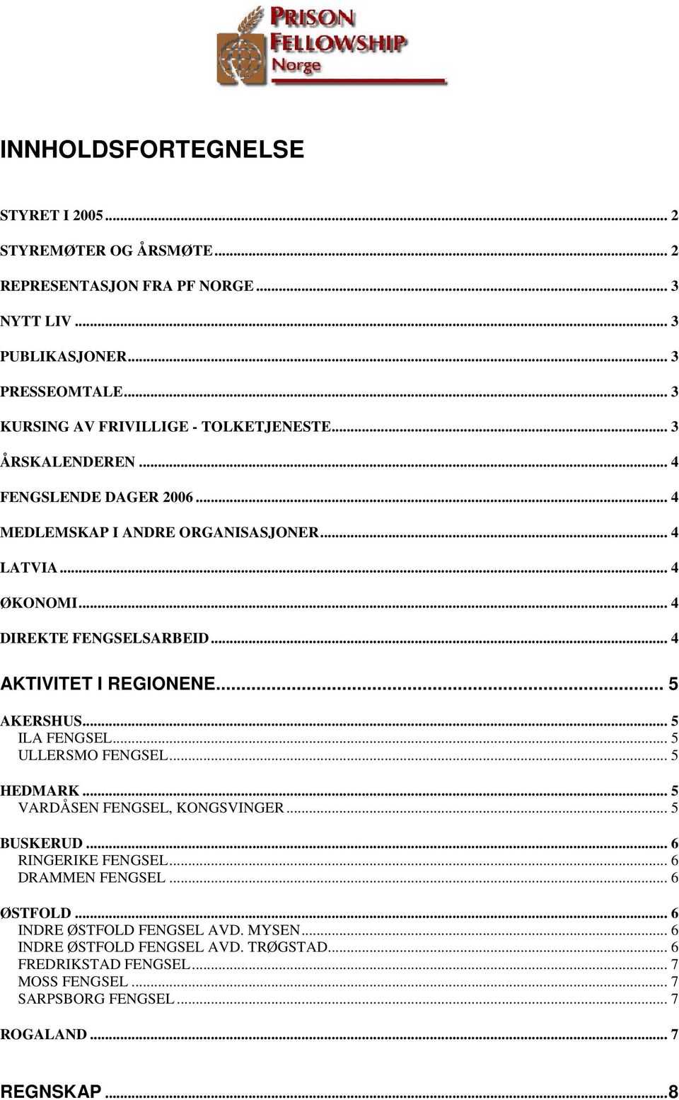 .. 4 DIREKTE FENGSELSARBEID... 4 AKTIVITET I REGIONENE... 5 AKERSHUS... 5 ILA FENGSEL... 5 ULLERSMO FENGSEL... 5 HEDMARK... 5 VARDÅSEN FENGSEL, KONGSVINGER... 5 BUSKERUD.