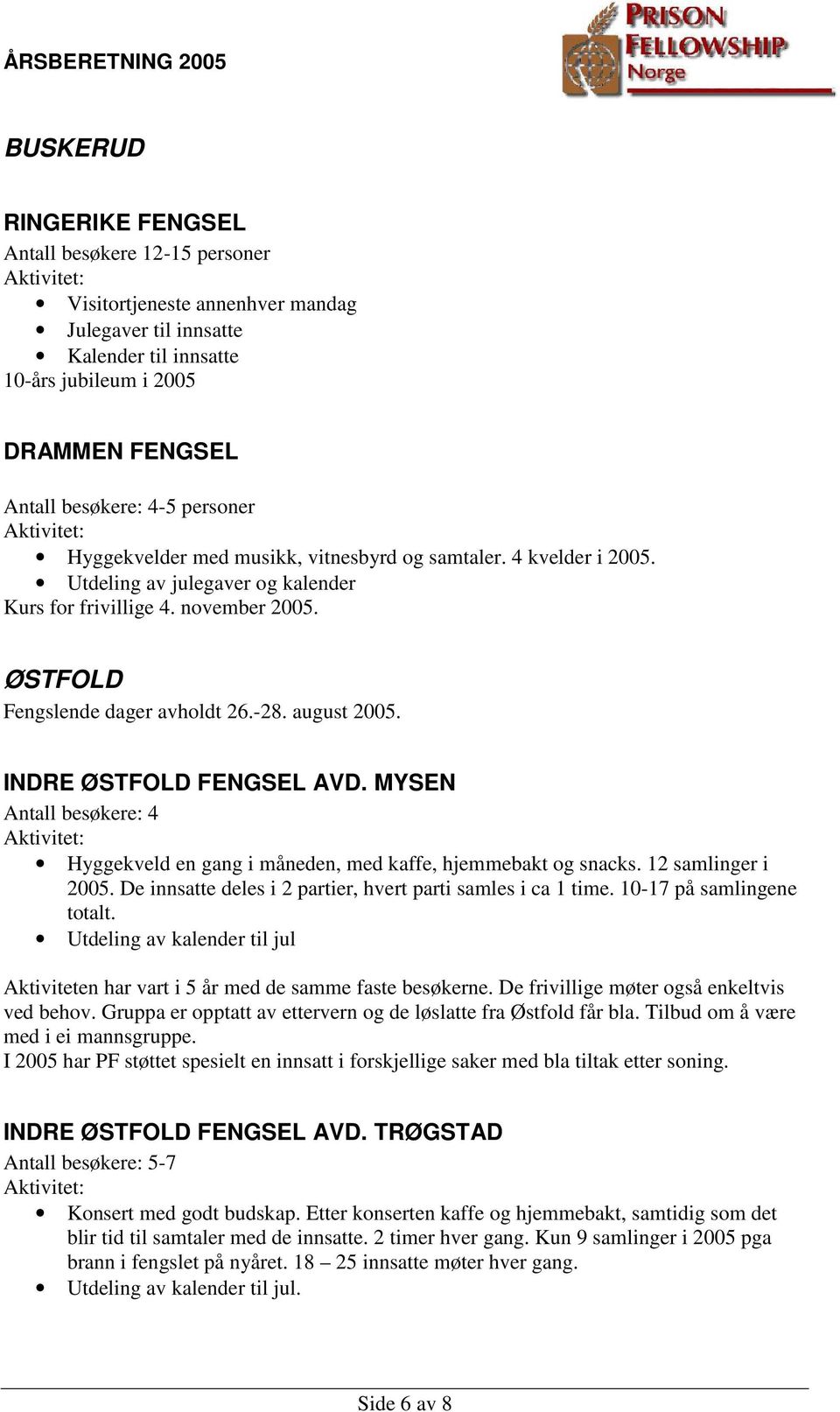 august 2005. INDRE ØSTFOLD FENGSEL AVD. MYSEN Antall besøkere: 4 Hyggekveld en gang i måneden, med kaffe, hjemmebakt og snacks. 12 samlinger i 2005.