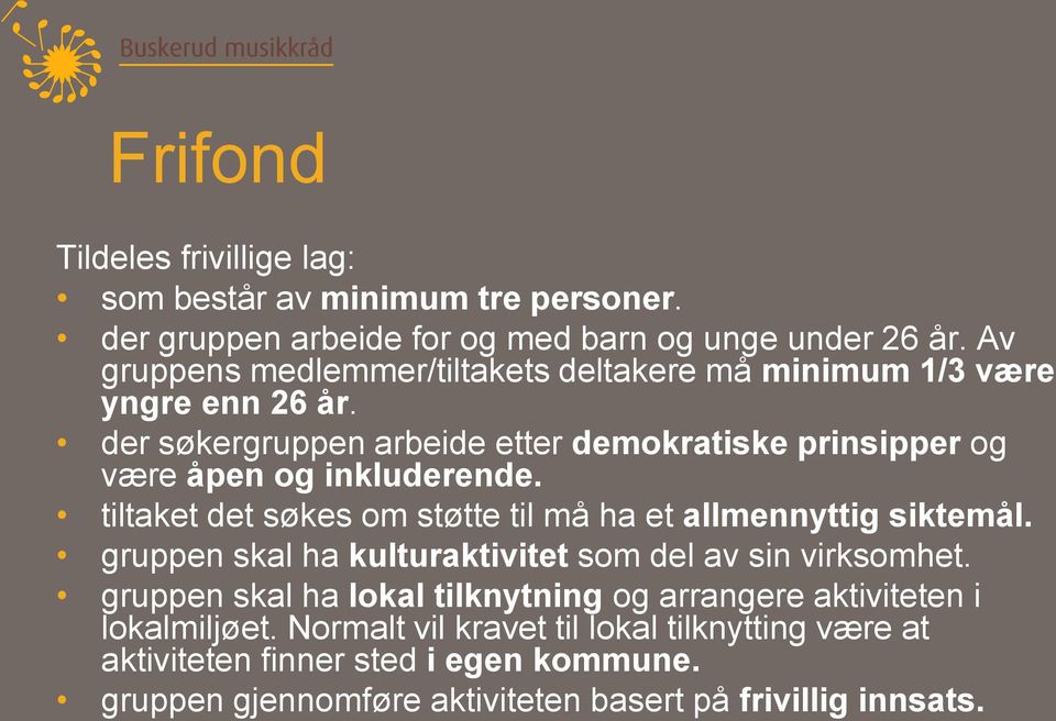 der søkergruppen arbeide etter demokratiske prinsipper og være åpen og inkluderende. tiltaket det søkes om støtte til må ha et allmennyttig siktemål.