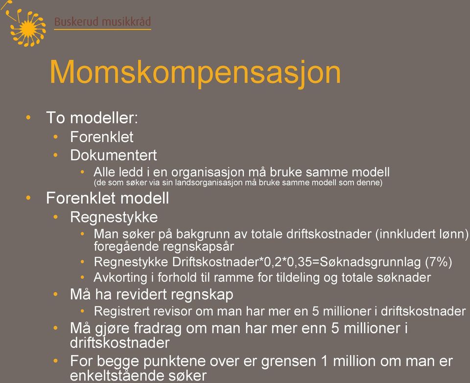 Driftskostnader*0,2*0,35=Søknadsgrunnlag (7%) Avkorting i forhold til ramme for tildeling og totale søknader Må ha revidert regnskap Registrert revisor om man