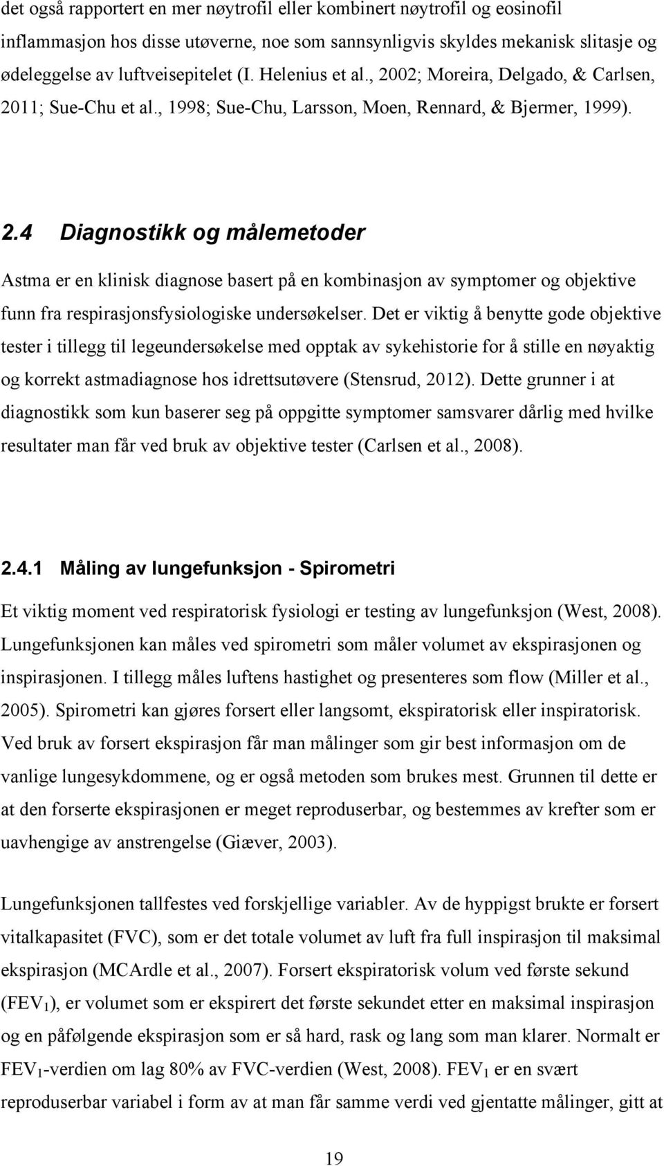 Det er viktig å benytte gode objektive tester i tillegg til legeundersøkelse med opptak av sykehistorie for å stille en nøyaktig og korrekt astmadiagnose hos idrettsutøvere (Stensrud, 2012).