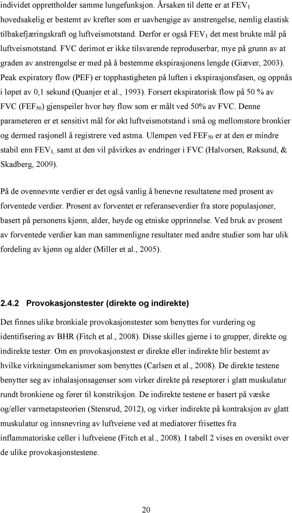 Derfor er også FEV 1 det mest brukte mål på luftveismotstand.